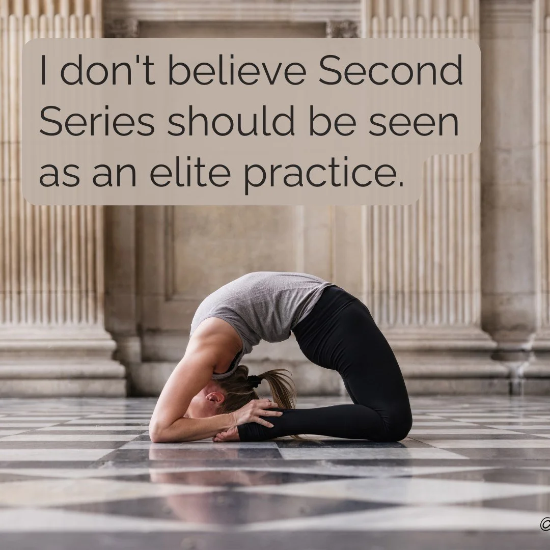 Second Series has a reputation.

For some, it can feel like something reserved for a select few &mdash; the people who are already very strong, very flexible, or somehow "ready enough".

I don't see it that way.

I believe in the value of a