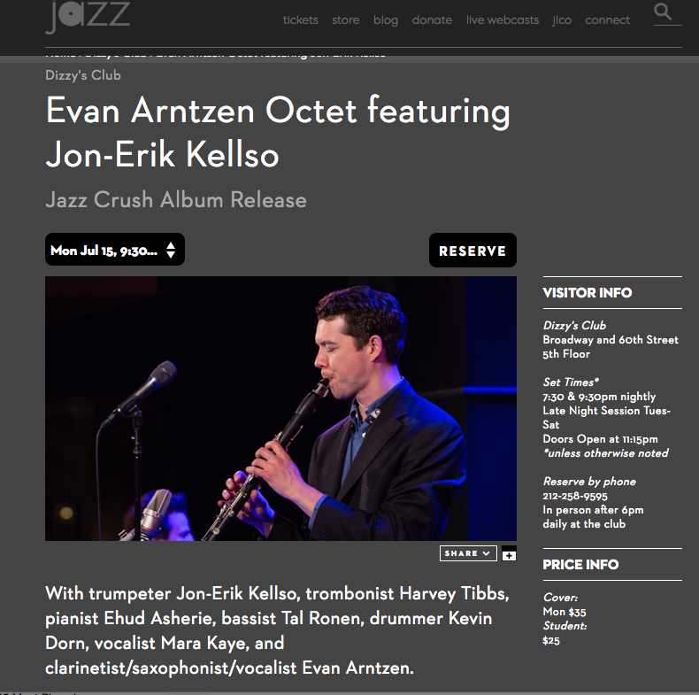 With trumpeter Jon-Erik Kellso, trombonist Harvey Tibbs, pianist Ehud Asherie, bassist Tal Ronen, drummer Kevin Dorn, vocalist Mara Kaye, and clarinetist/saxophonist/vocalist Evan Arntzen. Saxophonist, clarinetist, vocalist, and composer Evan Arntzen has been dreaming about making an album with trumpet great Jon-Erik Kellso for years. It’s finally happening! Through straight-ahead, swing, blues, and New Orleans-style jazz, Jazz Crush highlights the relationship between the clarinet/saxophone and the trumpet. Since moving to New York, Arntzen and Kellso have worked together in Catherine Russell’s band, in Vince Giordano’s Nighthawks (who won a Grammy Award for their Boardwalk Empire soundtrack), and in Kellso’s own Earregular group. Now, they’re using their mutual admiration as the catalyst and centerpiece of this exciting new project. Arntzen says, “Think of some of the great "jazz crushes" throughout history: King Oliver and Louis Armstrong, Bix Beiderbecke and Frankie Trumbauer, Billie Holiday and Lester Young, Charlie Parker and Dizzy Gillespie, Jelly Roll Morton and himself... Imagine if these artists never had the opportunity to showcase their special musical bond for us to enjoy for ages to come.” So please join us at Dizzy’s and help us celebrate the album release of Jazz Crush .