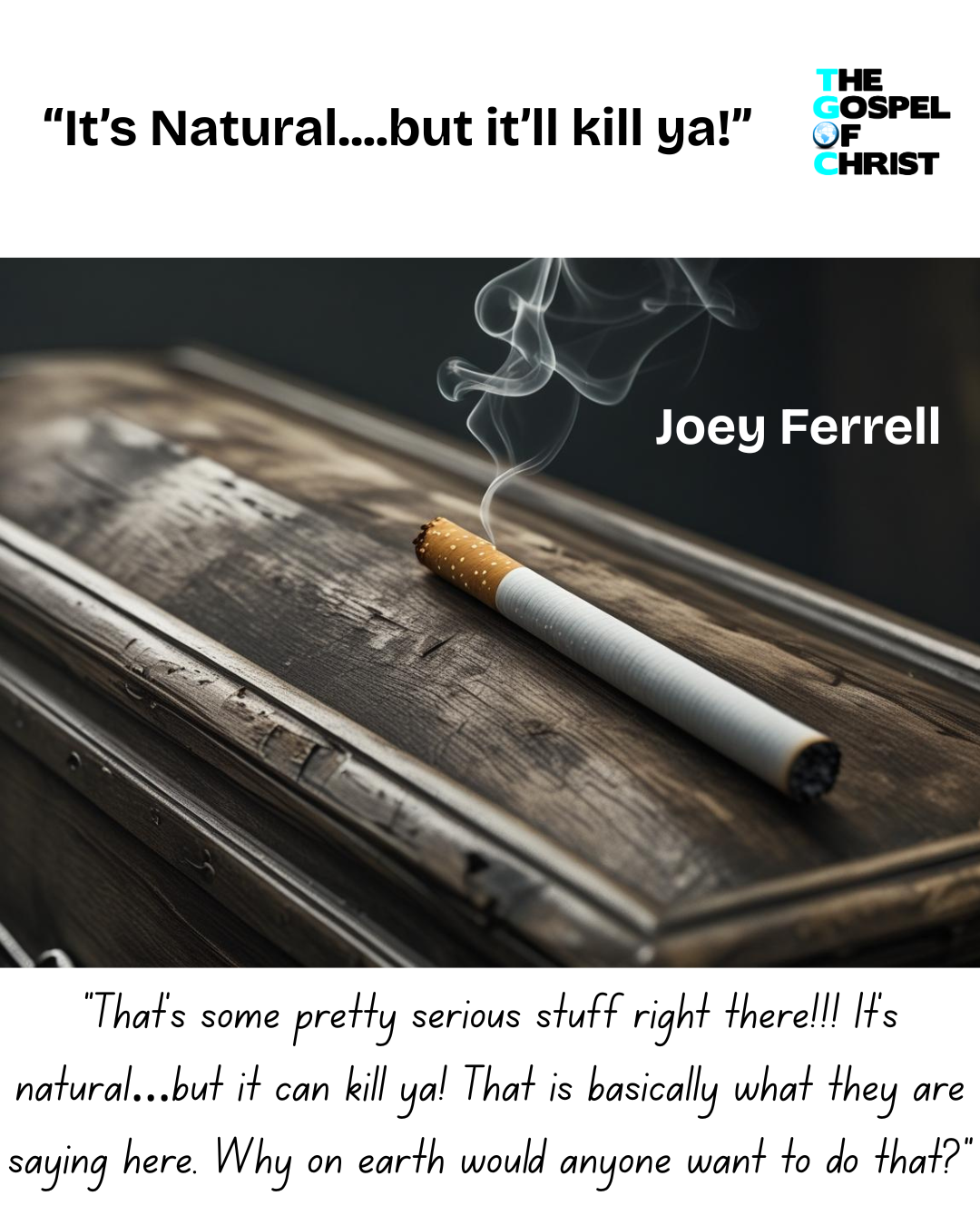 "It's natural...but it'll kill ya!" - Joey Ferrell