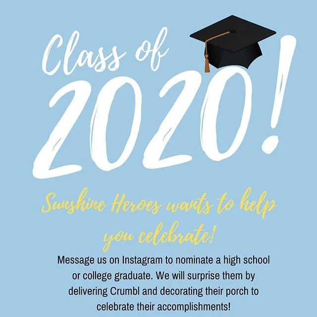 Sunshine Heroes wants to help 2020 graduates celebrate! Help us find grads by messaging us to nominate a graduate living in the Provo/Orem area. We will be choosing several graduates and surprising them by delivering Crumbl and decorating their porch