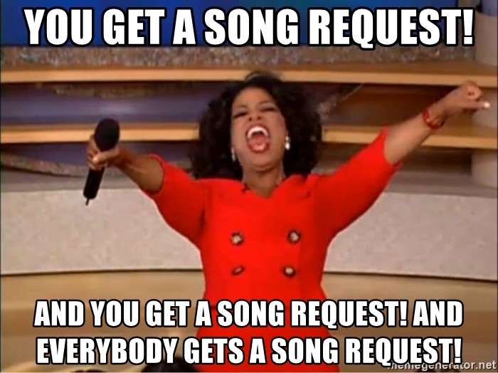 you-get-a-song-request-and-you-get-a-song-request-and-everybody-gets-a-song-request.jpg