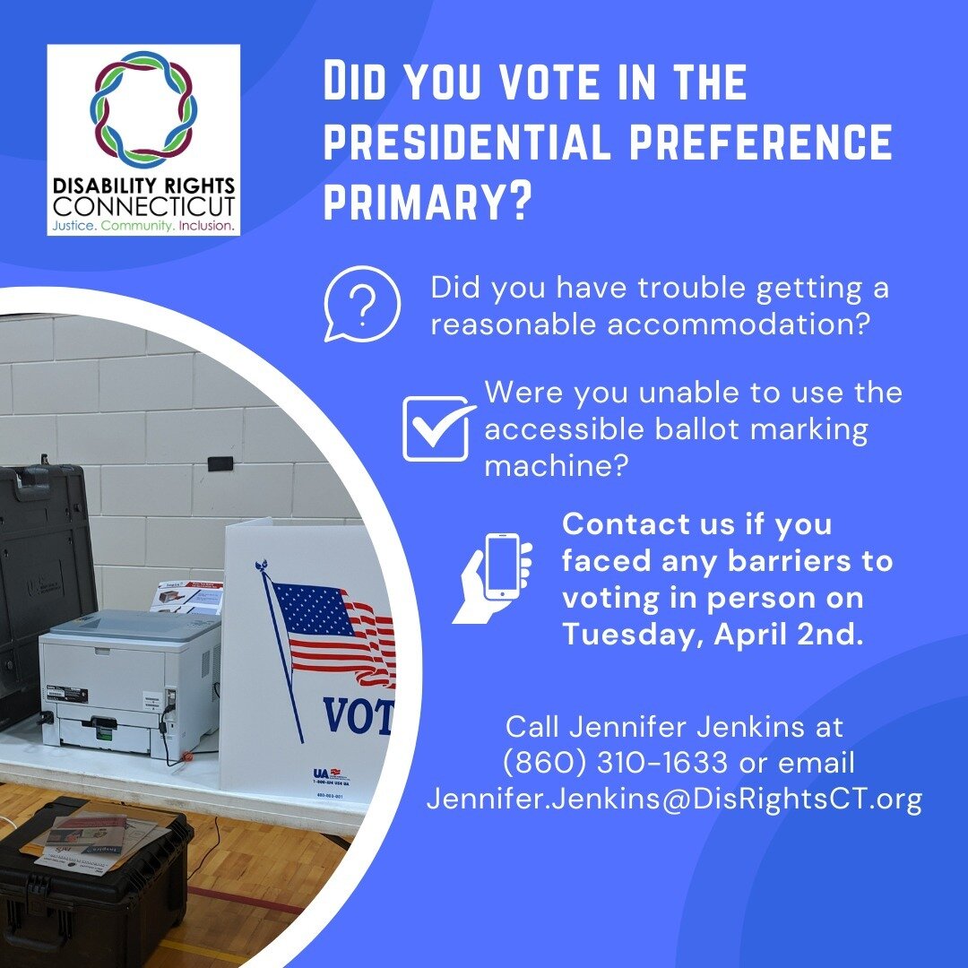 Did you Vote in the Presidential Preference Primary? Did you have trouble getting a reasonable accommodation? Were you unable to use the accessible ballot marking machine?
WE WANT TO HEAR FROM YOU!� Contact us if you voted in person during the Early 