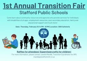 1st Annual Transition Fair &ndash; Stafford Public Schools 
Date: Thursday, February 12, 2026; Time: 4:00 PM-6:00 PM
Location: Stafford Public High School (Cafeteria), 145 Orcutville Road, Stafford Springs, CT  06076