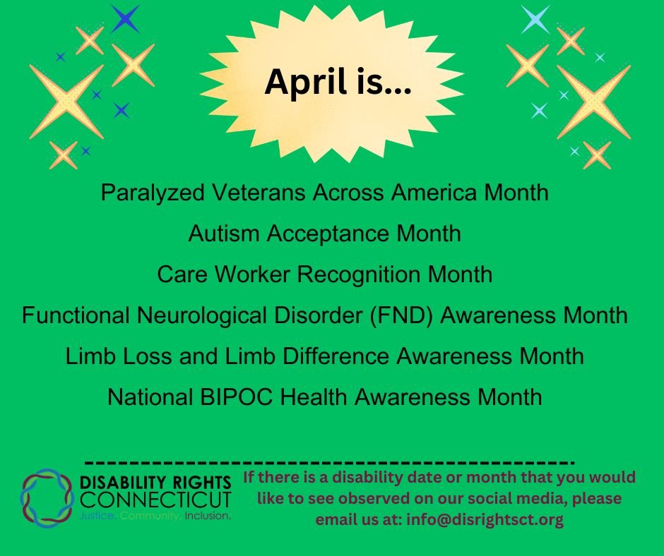 Awareness months in April include Paralyzed Veterans, Autism Acceptance, Care Worker Recognition, Functional Neurological Disorder, Limb Loss and Limb Difference, and National BIPOC Health. Learn more at www.DisRightsCT.org/disability-awareness