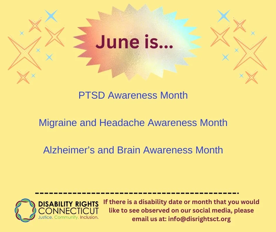 June is PTSD, Migraine and Headache, Alzheimer's, and Brain Awareness Month.

 To learn more, go to https://www.disrightsct.org/disability-awareness