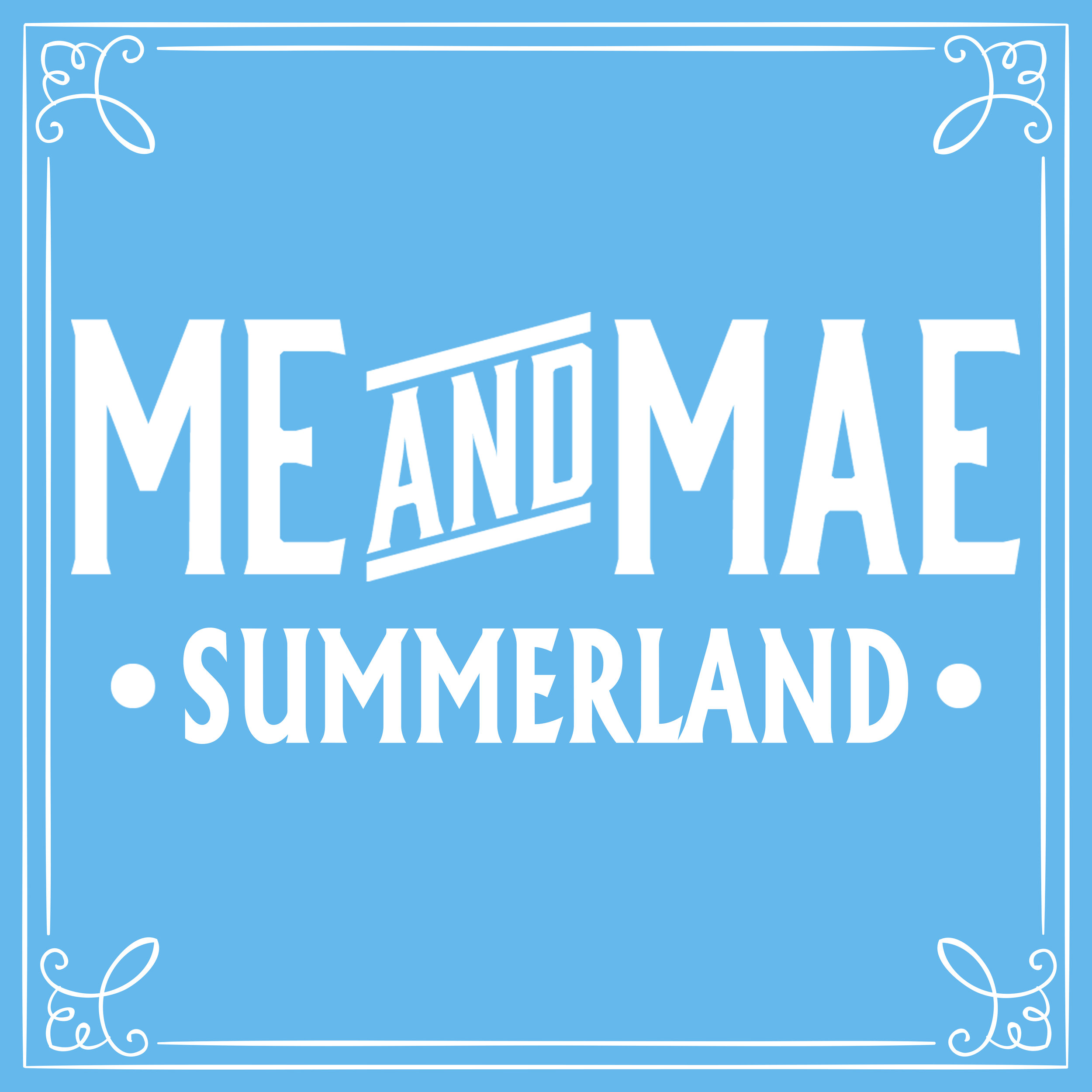 ME AND MAE SUMMERLAND_4.jpg