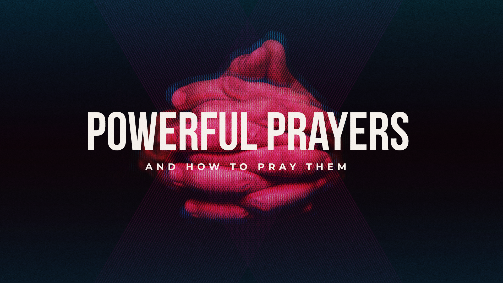 Powerful Prayers and How to Pray Them (August 2021)