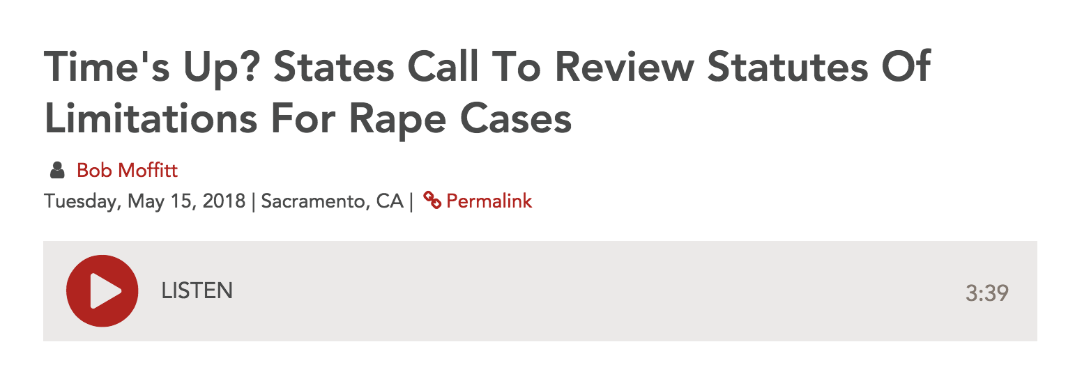 Listen here: http://www.capradio.org/articles/2018/05/15/times-up-states-call-to-review-statutes-of-limitations-for-rape-cases/