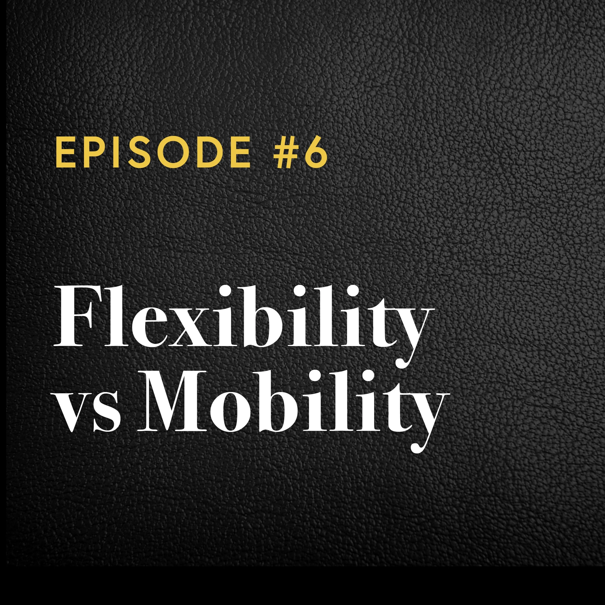 Episode #6: Flexibility vs Mobility
