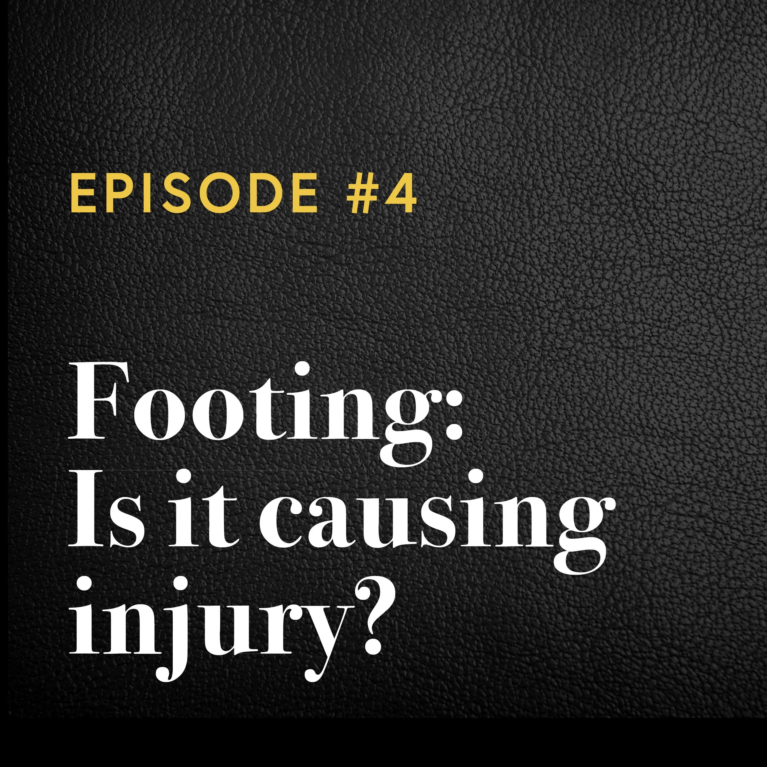 Episode #4: Footing – Is it causing injury? 