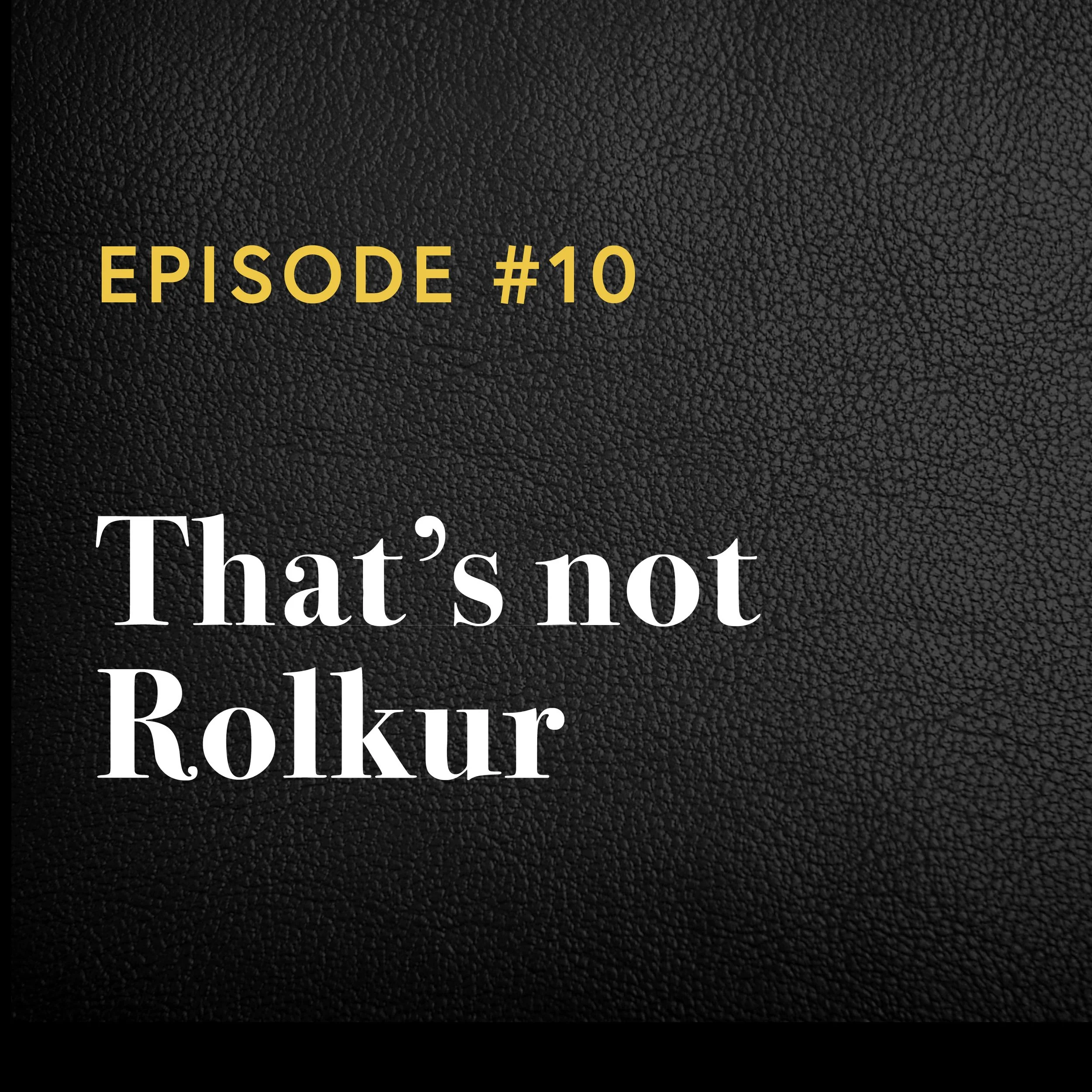 Episode #10: That’s not Rolkur