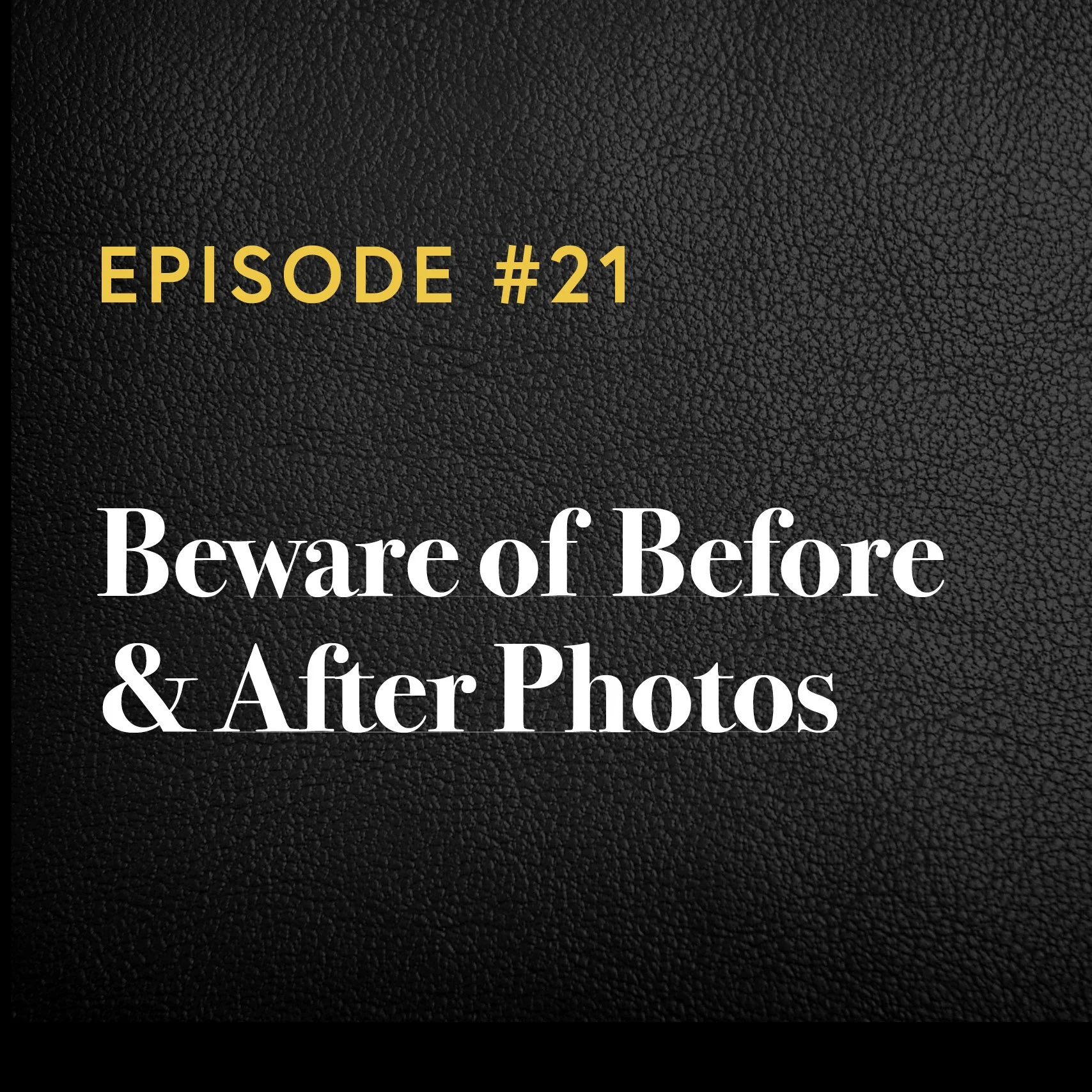 Episode #21: Beware of Before &amp; After Photos