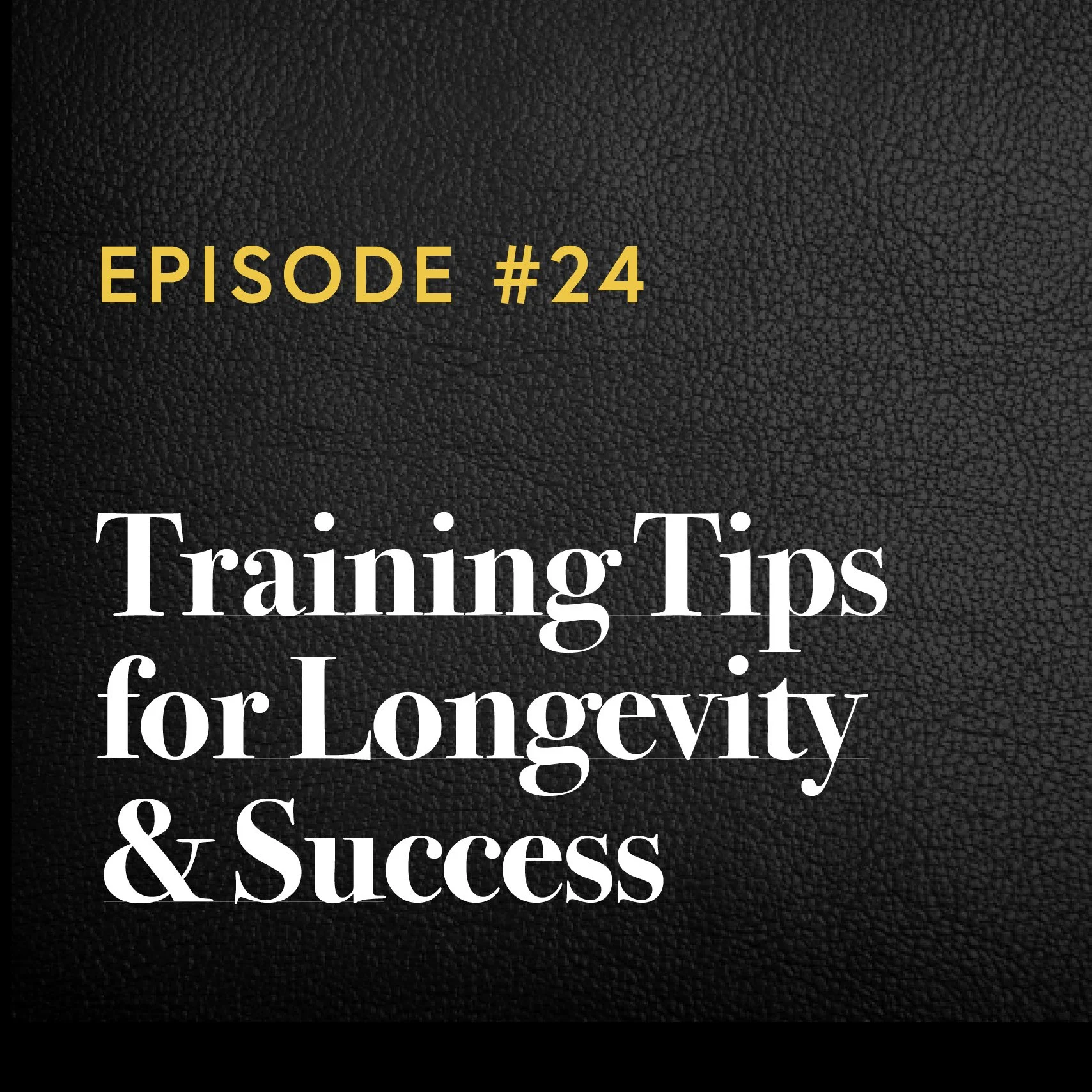 Episode #24: Training Tips for Longevity &amp; Success