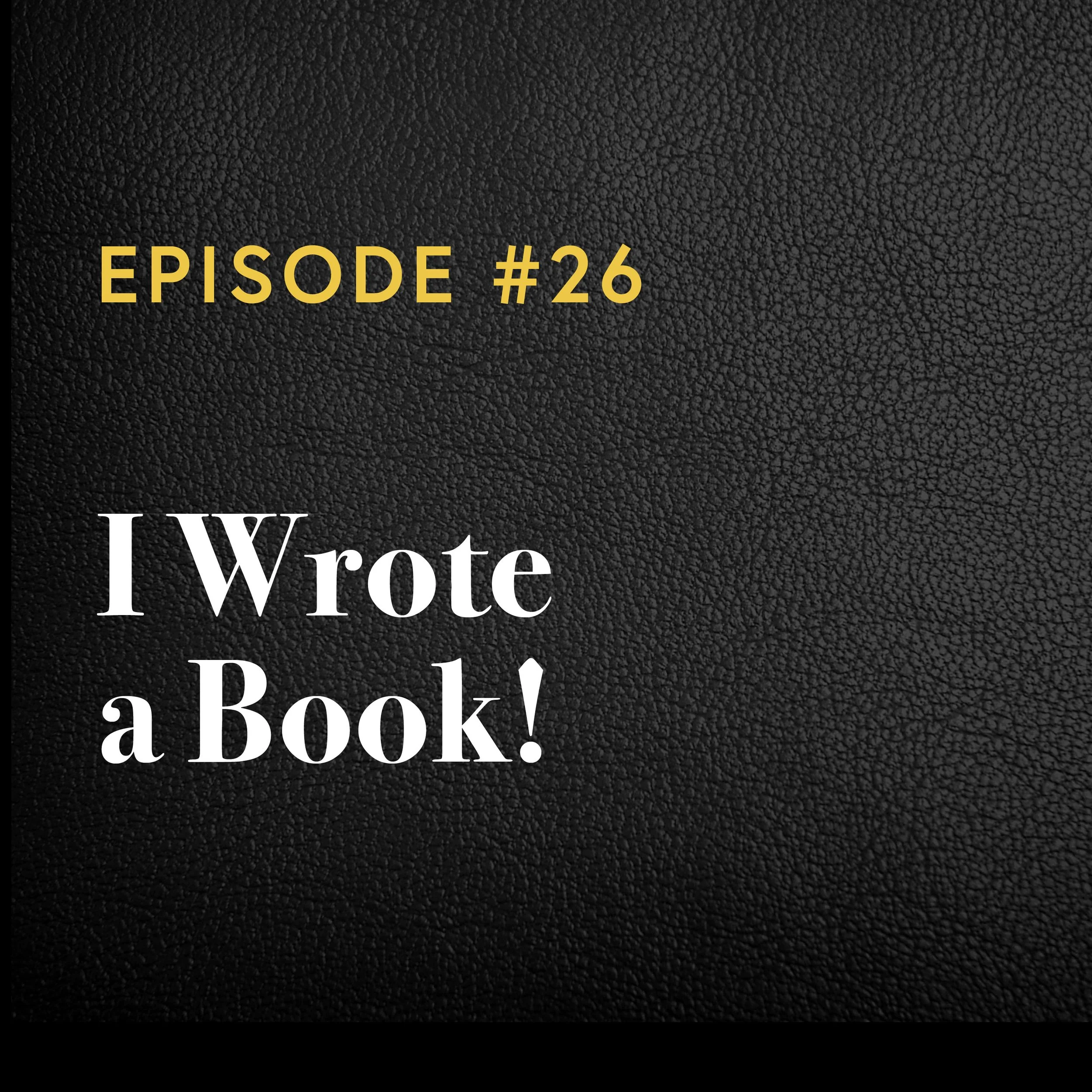 Episode #26: I wrote a book!