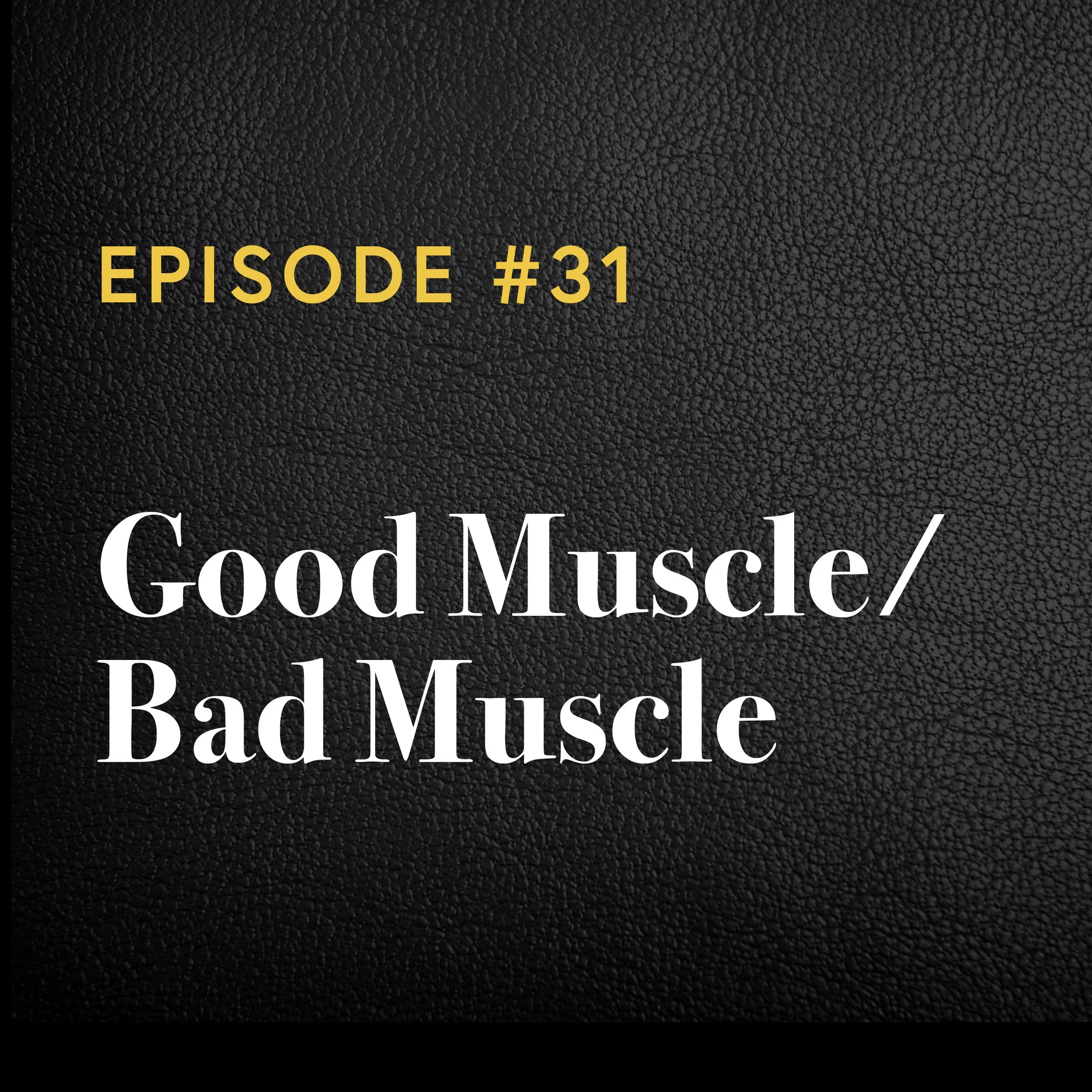 Episode #31: Good Muscle/Bad Muscle