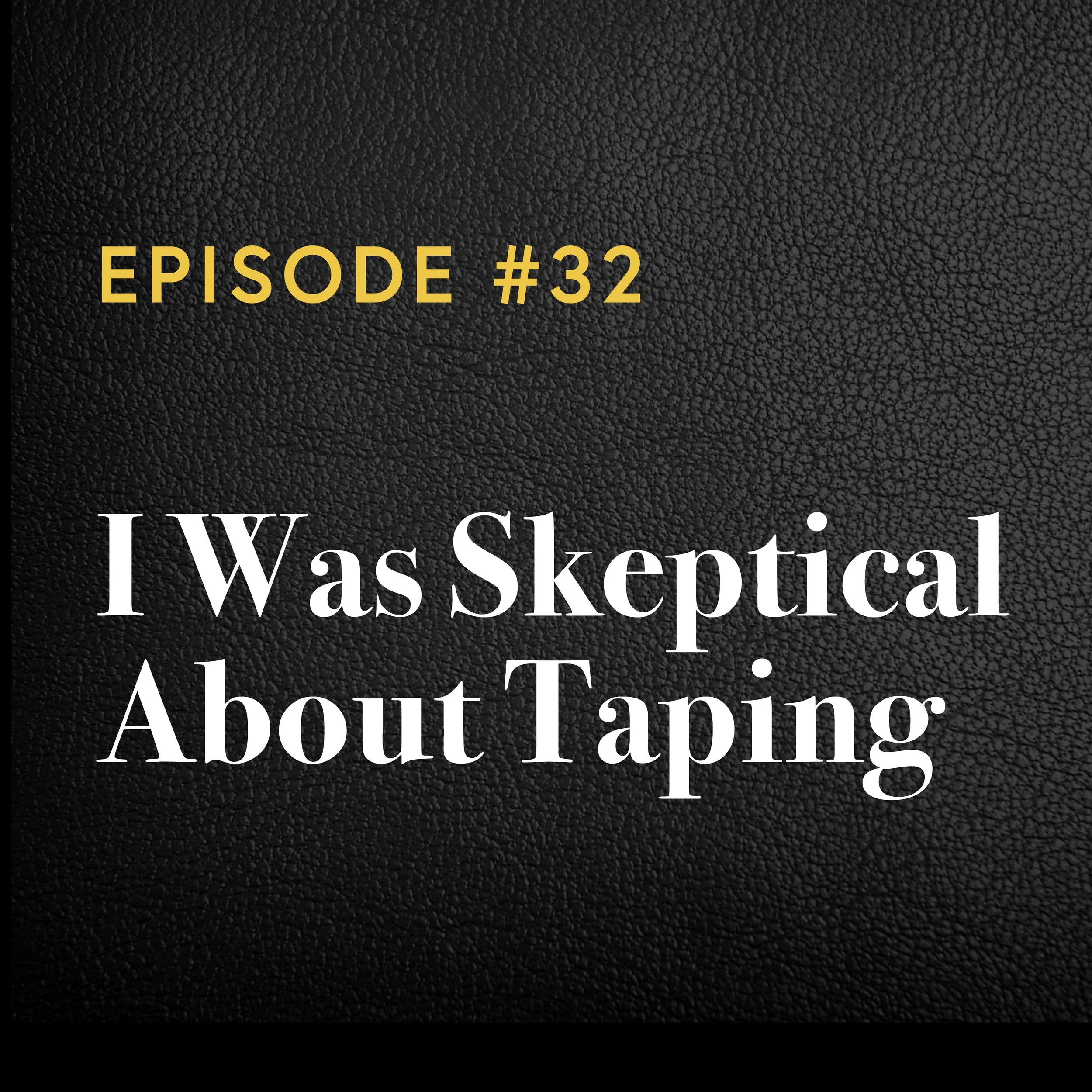 Episode #32: I Was Skeptical About Taping