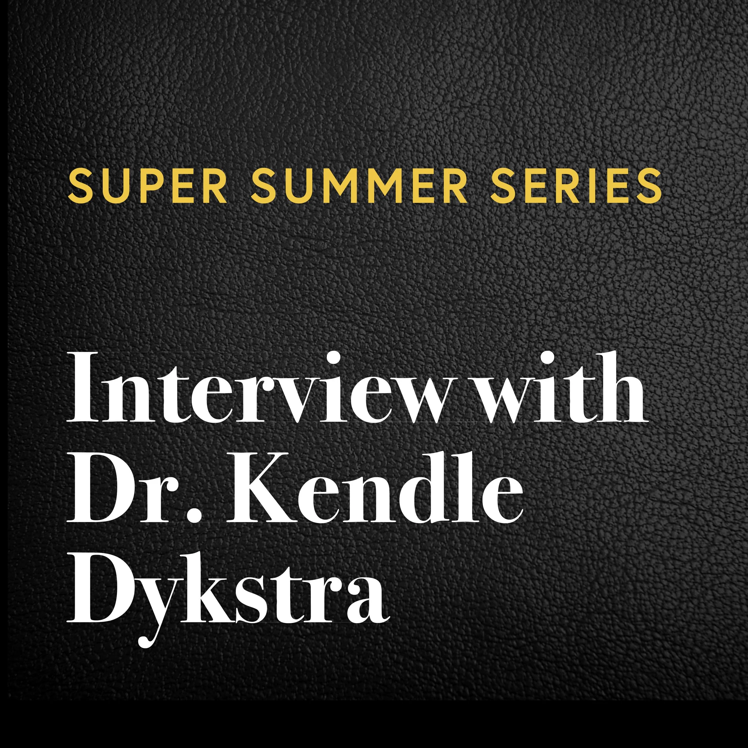 Summer Super Series: Interview With Dr. Kendle Dykstra