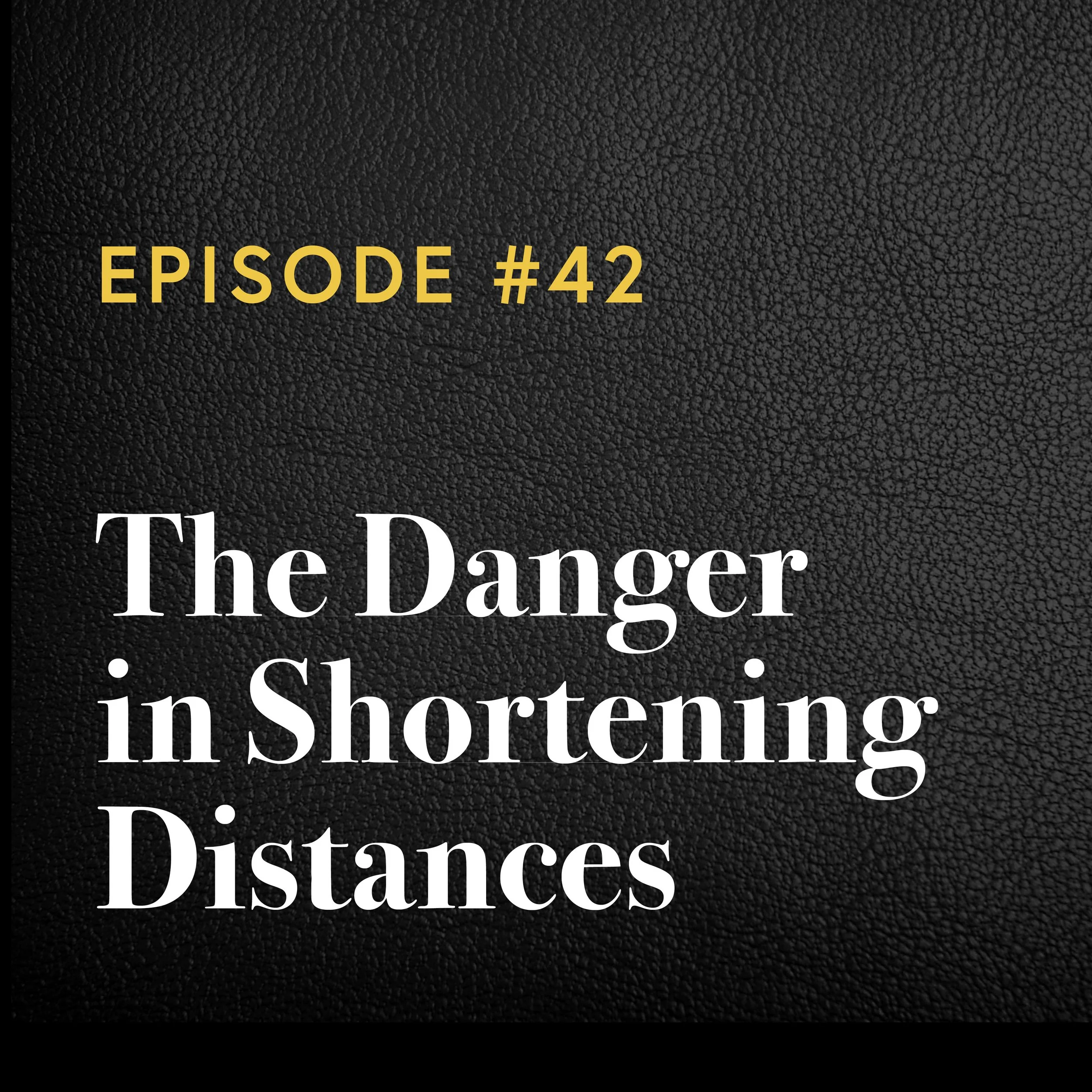 Episode #42: The Danger in Shortening Distances 