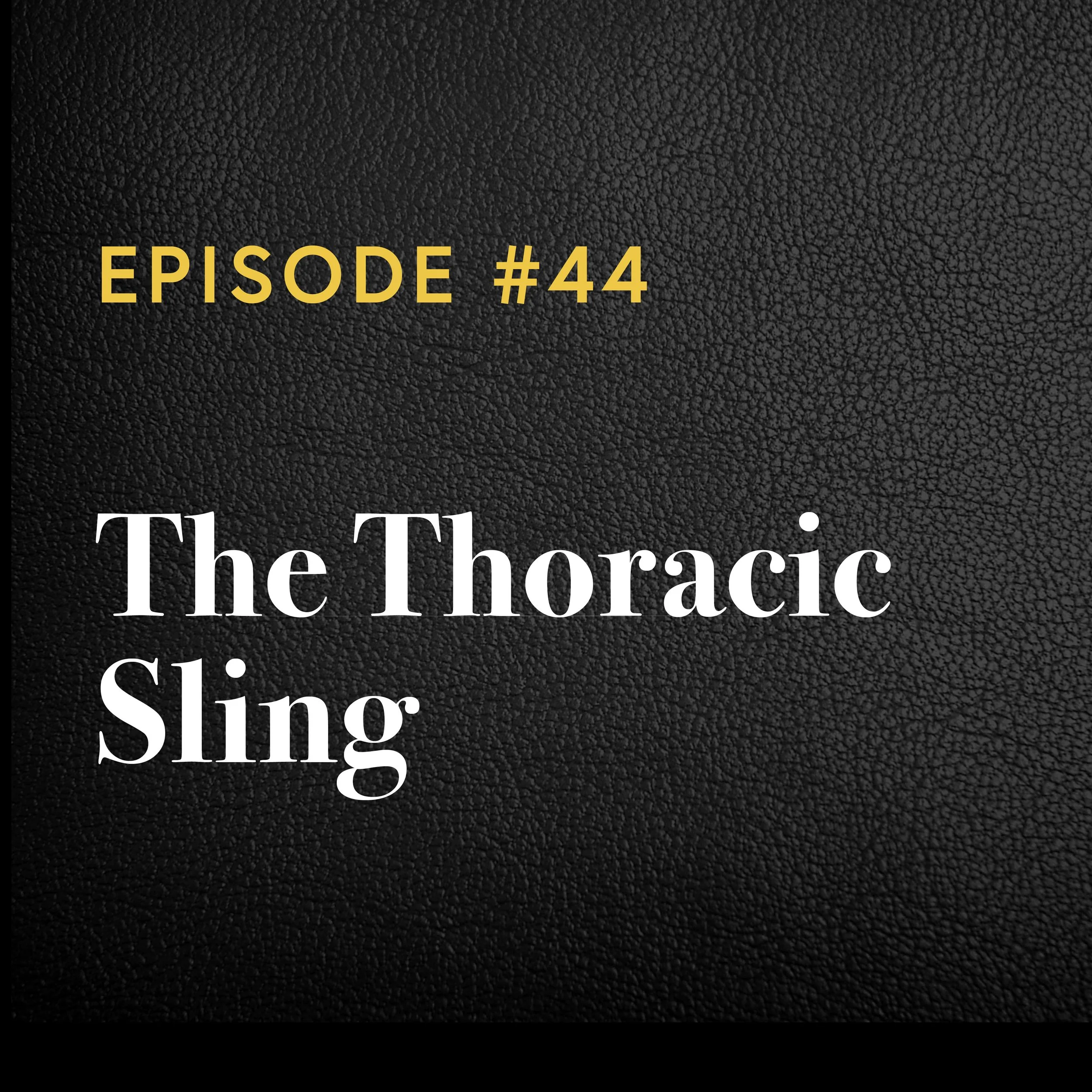 Episode #44: The Thoracic Sling