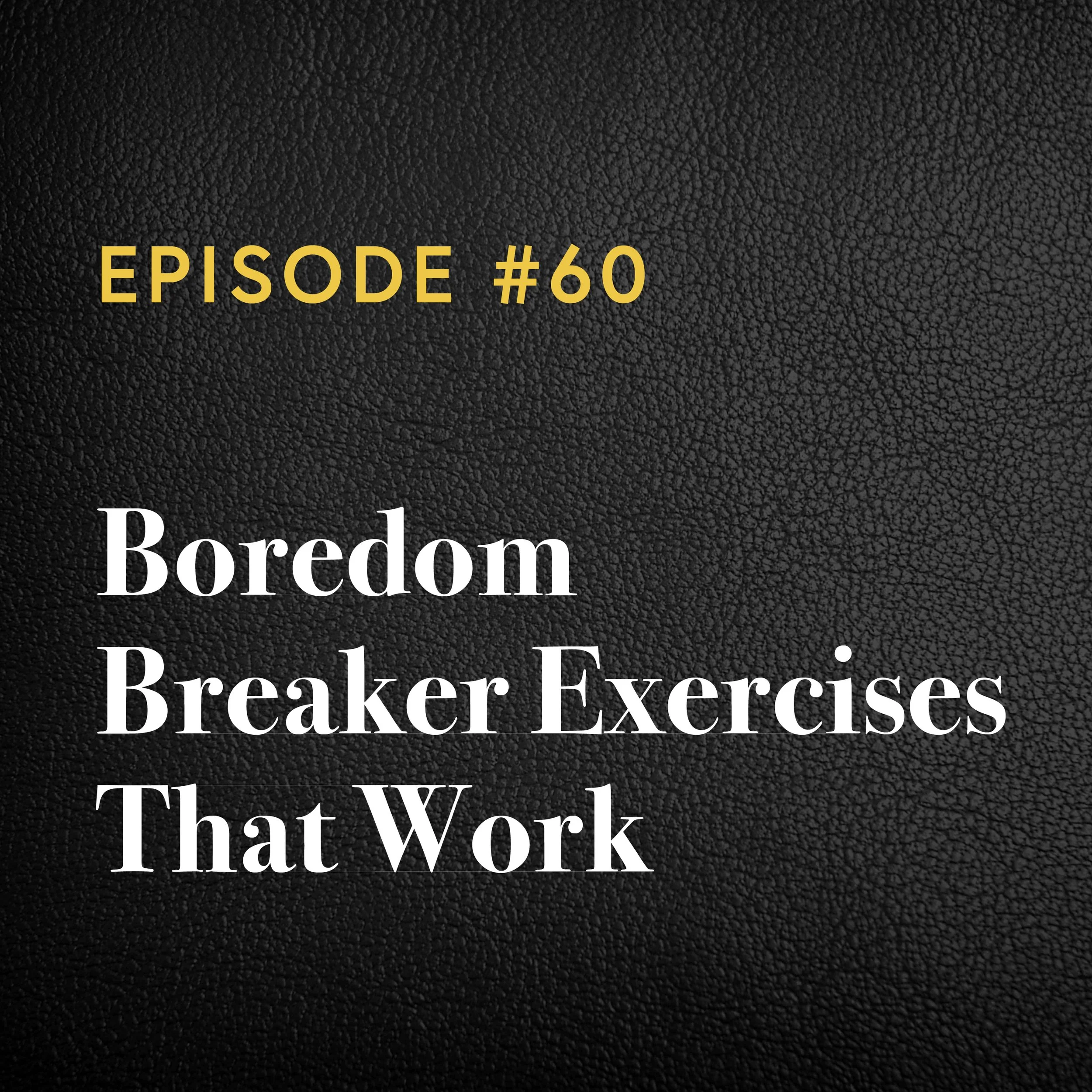 Episode #60: Boredom-Breaker Exercises That Work