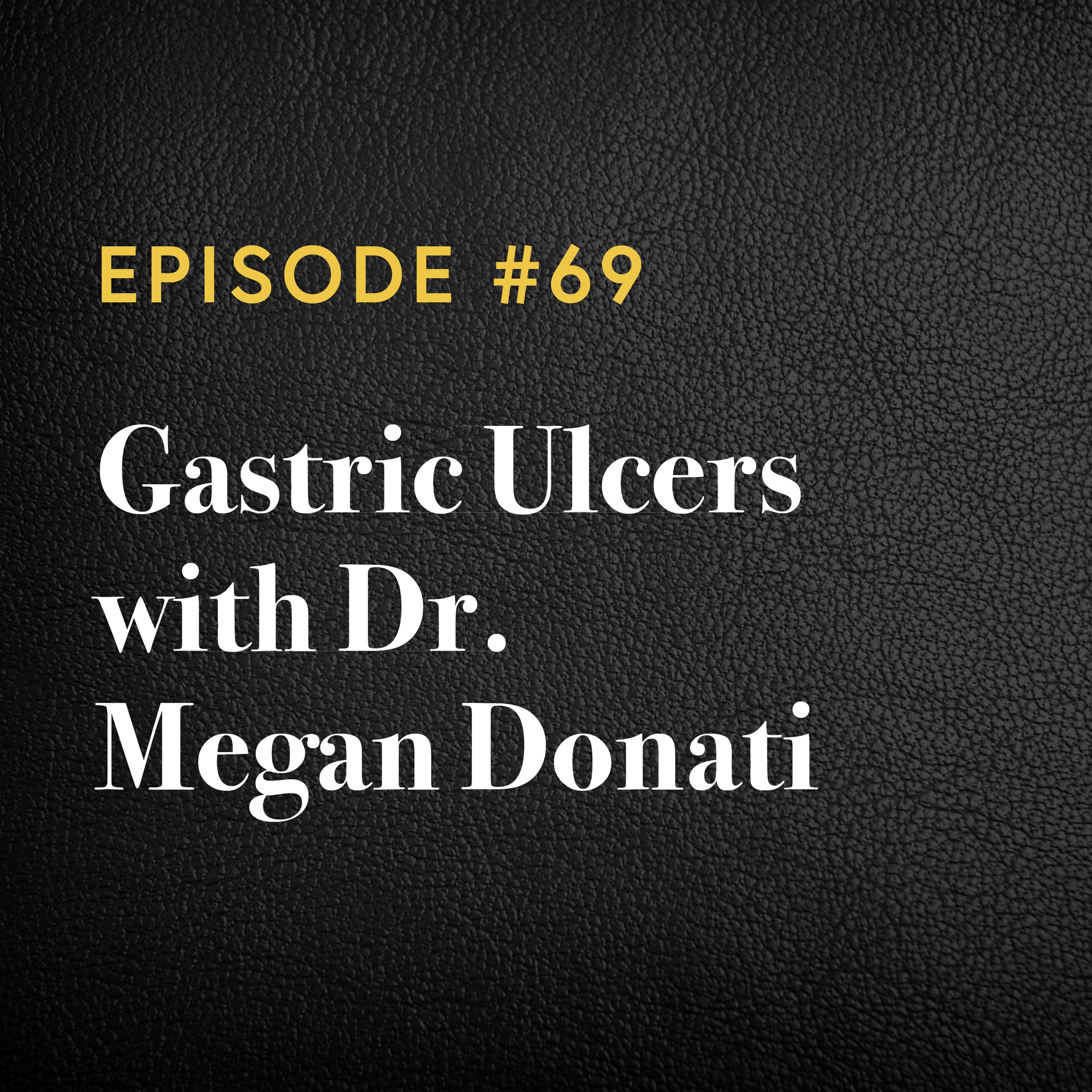 Episode #69: Gastric Ulcers with Dr. Megan Donati 