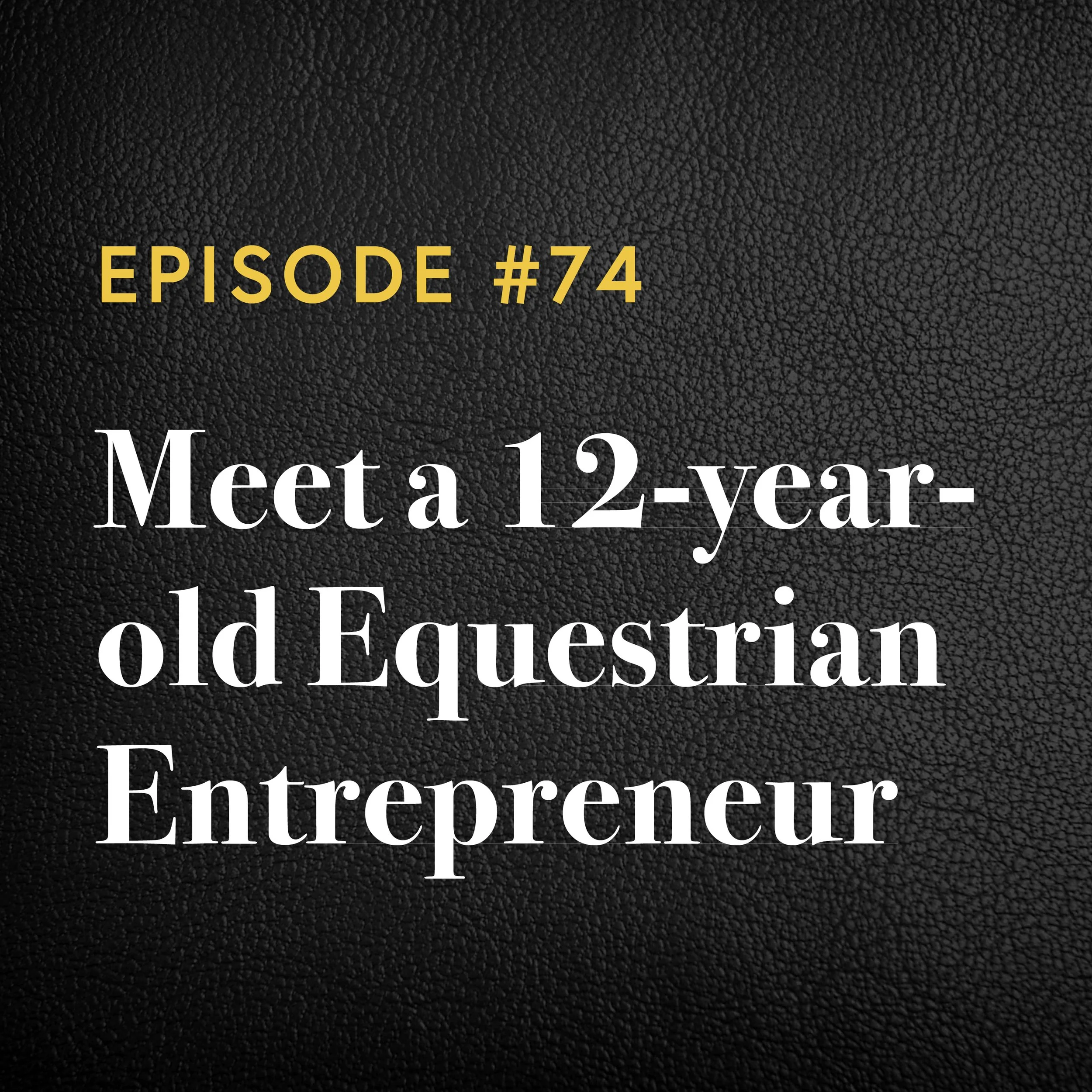 Episode #74: 12-year-old Equestrian Entrepreneur, Phoenix, of Phenominal Equine Products