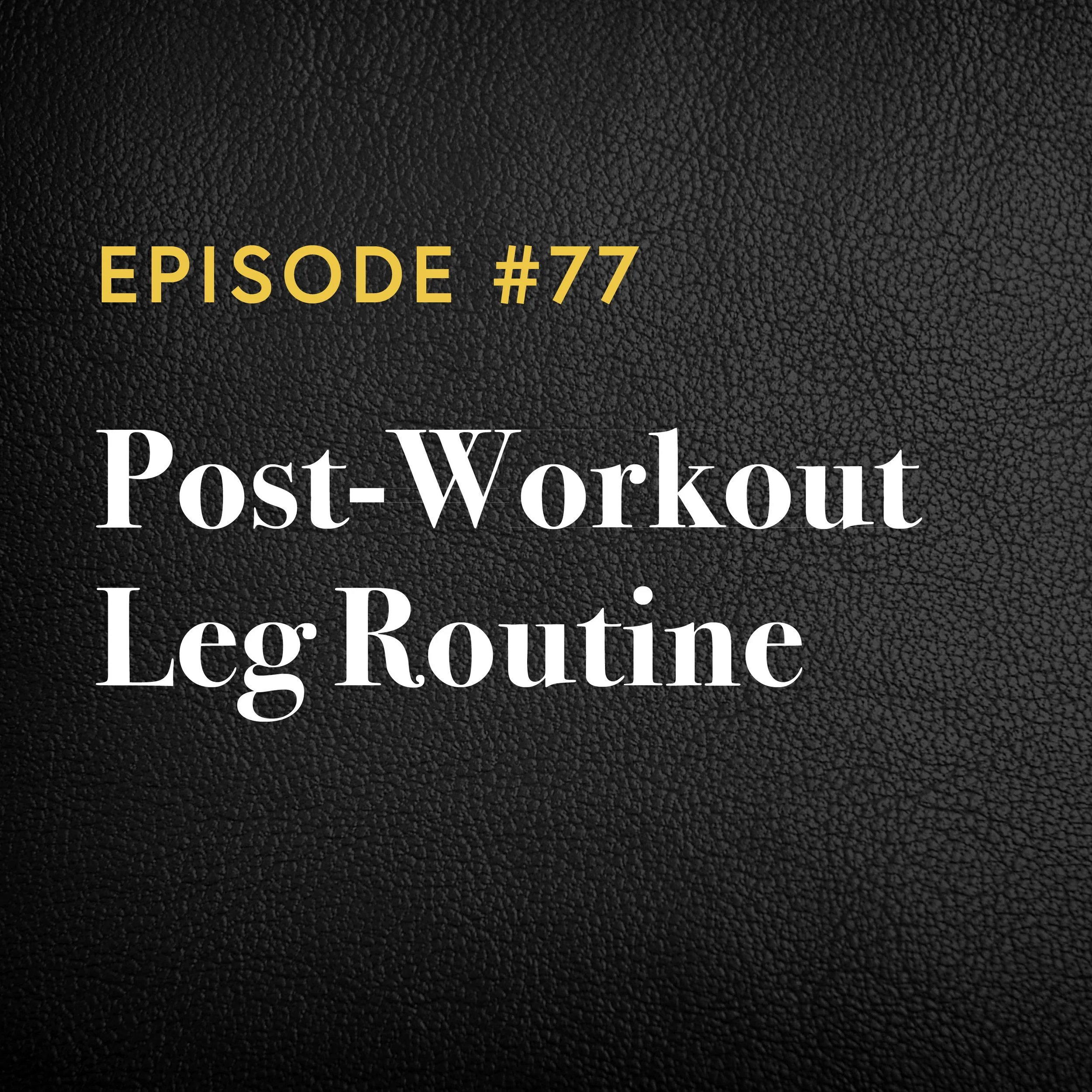 Episode #77: Post-Workout Leg Routine 