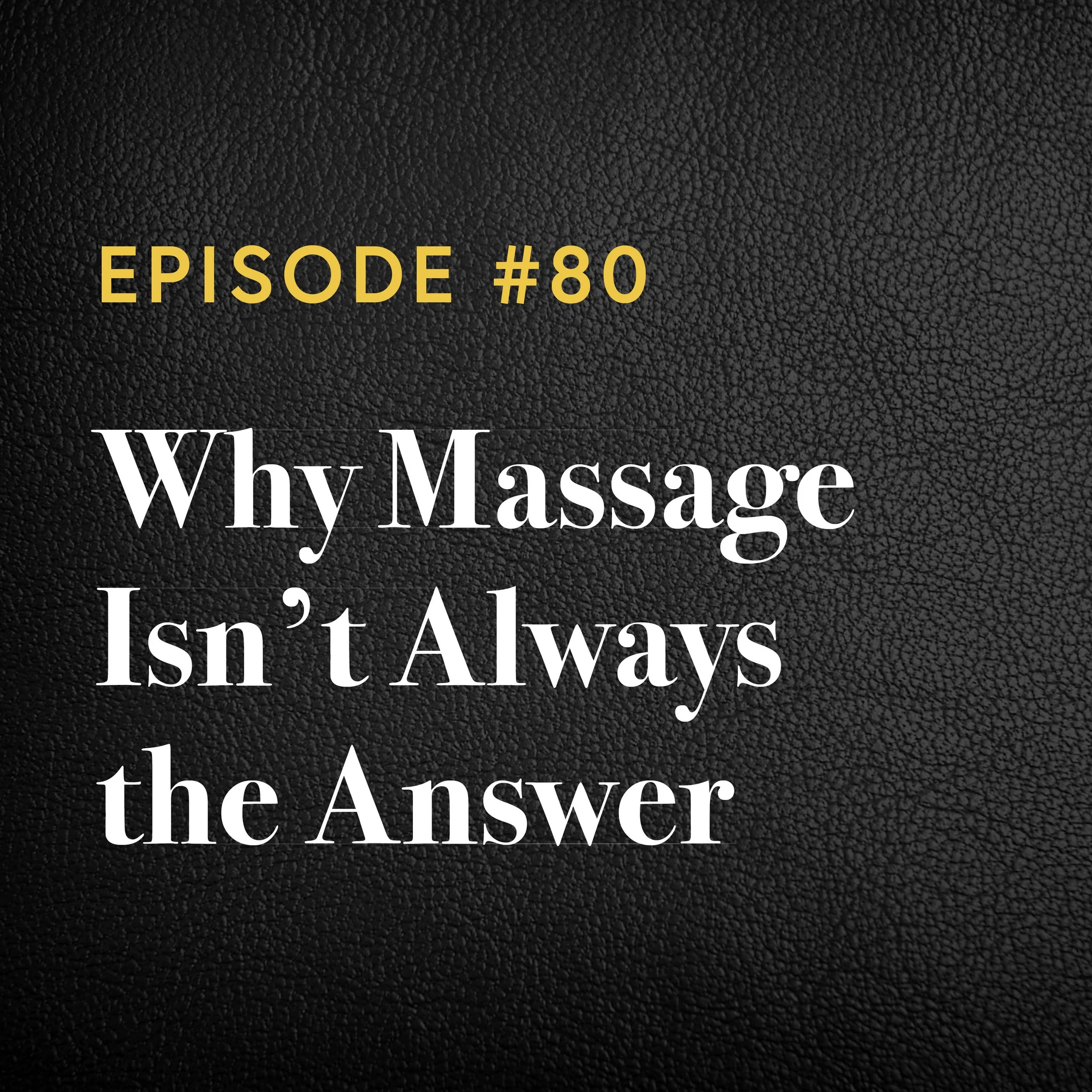 Episode #80: Why Massage Isn’t Always the Answer