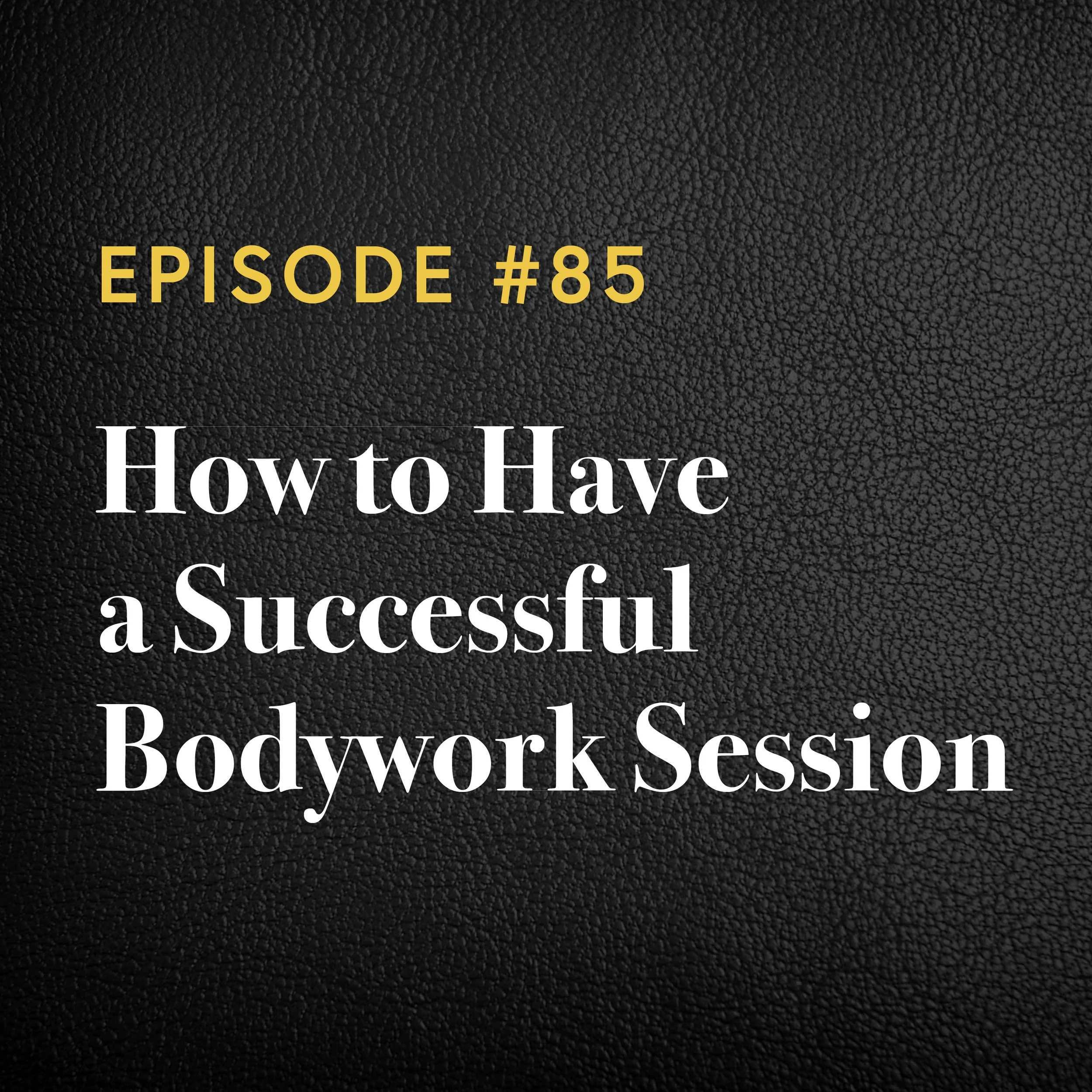 Episode #85: How to Have a Successful Bodywork Session