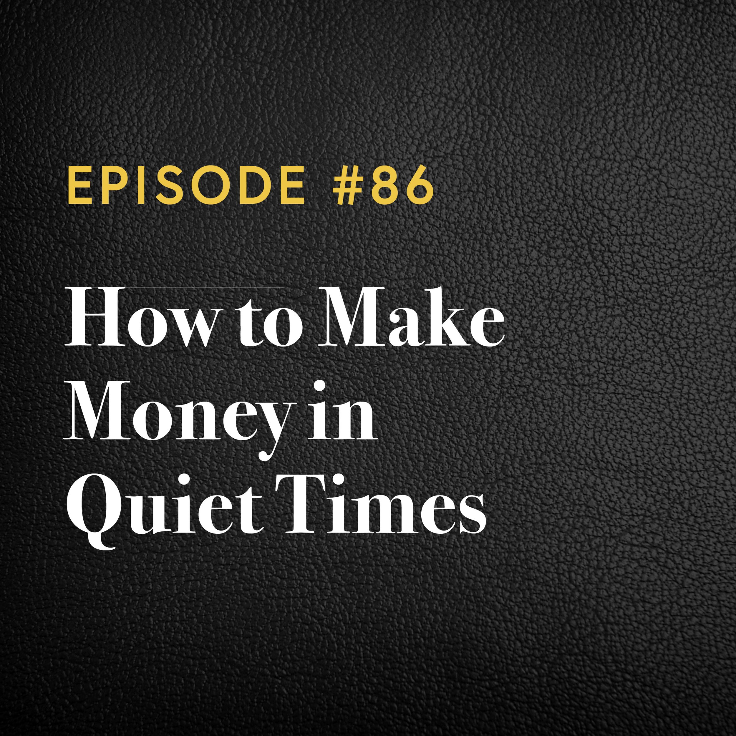 Episode #86: How to Make Money (and Improve Your Business) in Quiet Times