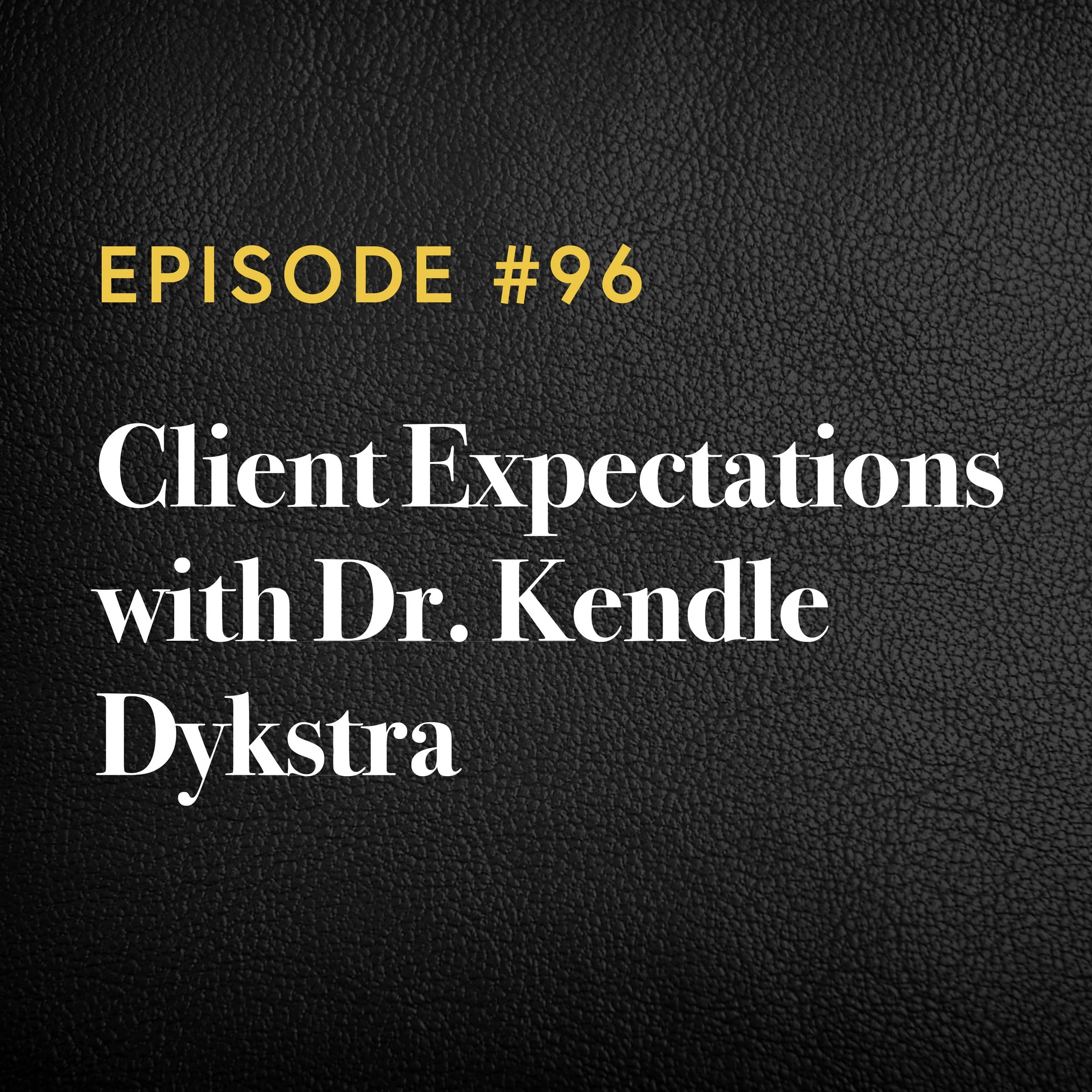 Episode #96: Client Expectations with Dr. Kendle Dykstra