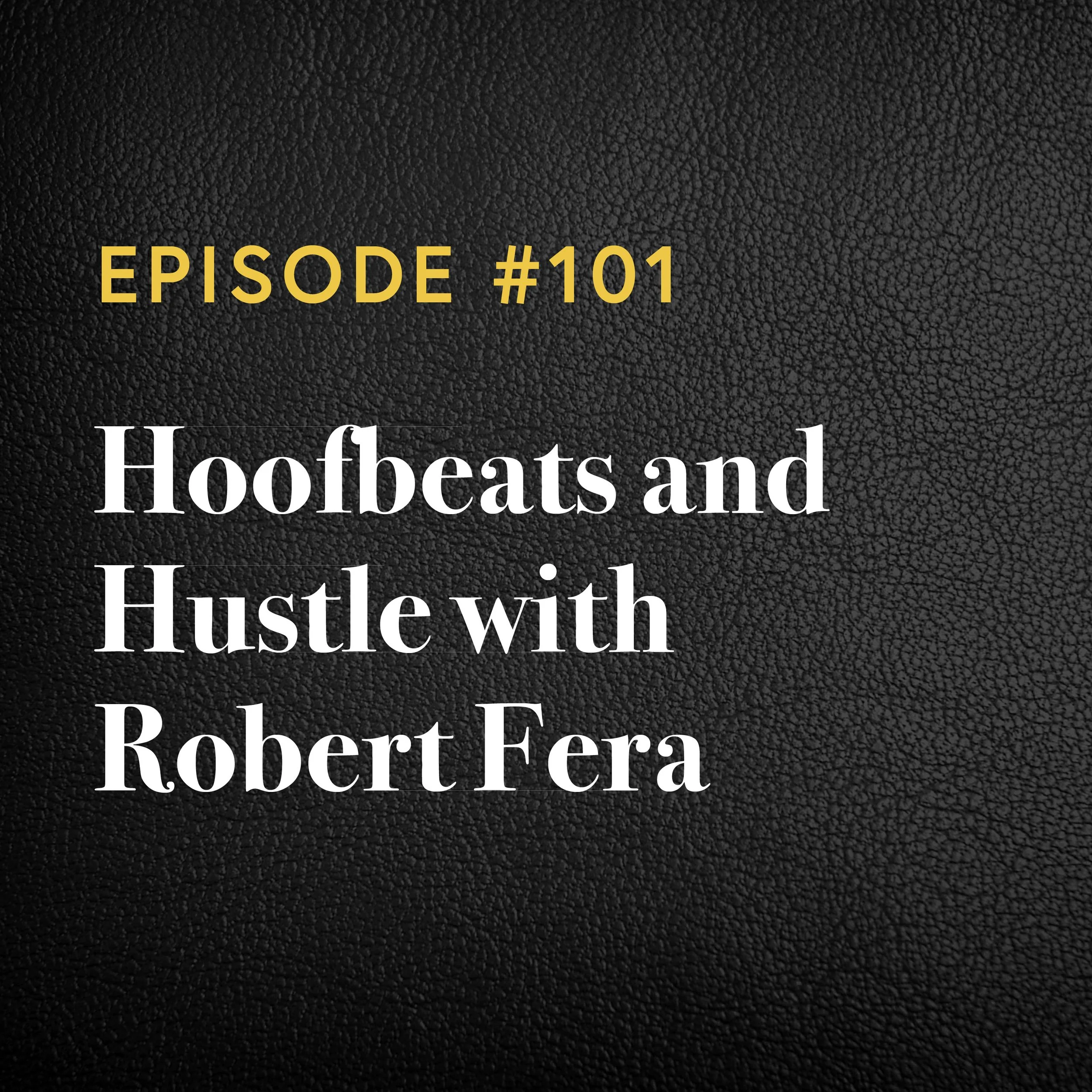 Episode #101: Hoofbeats and Hustle with Robert Fera