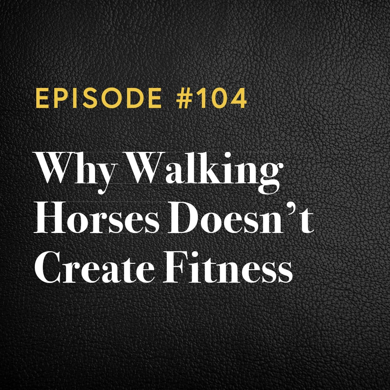 Episode #104: Why Walking Horses Doesn’t Create Fitness (or prepare them for sport!)