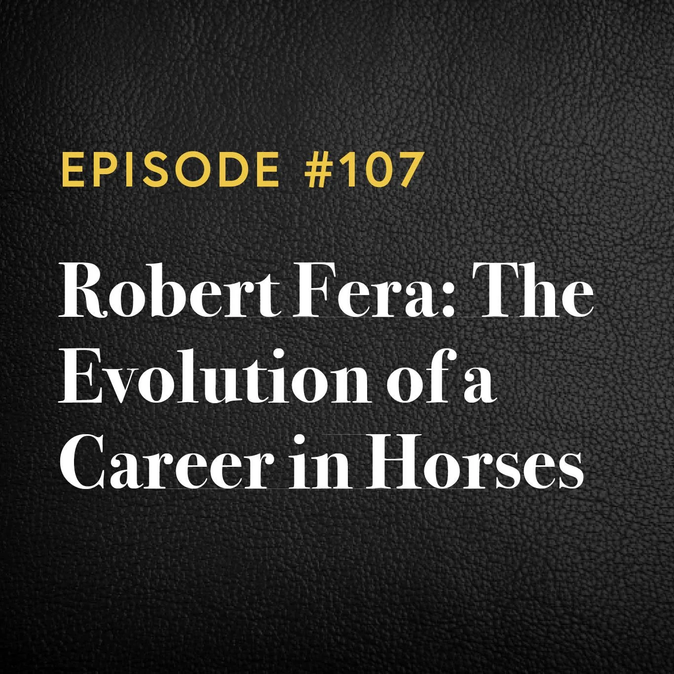 Episode #107: Robert Fera – The Evolution of a Career in Horses
