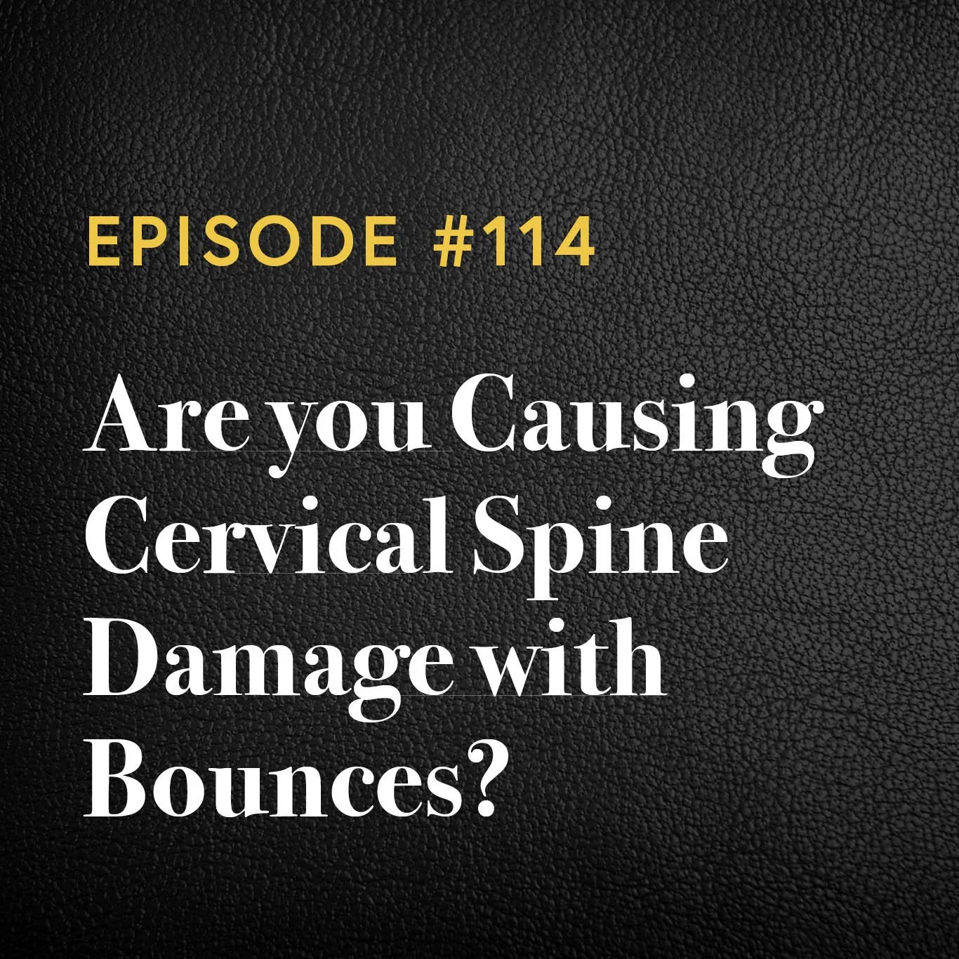 Episode #114: Are You Causing Cervical Spine Damage With Bounces?