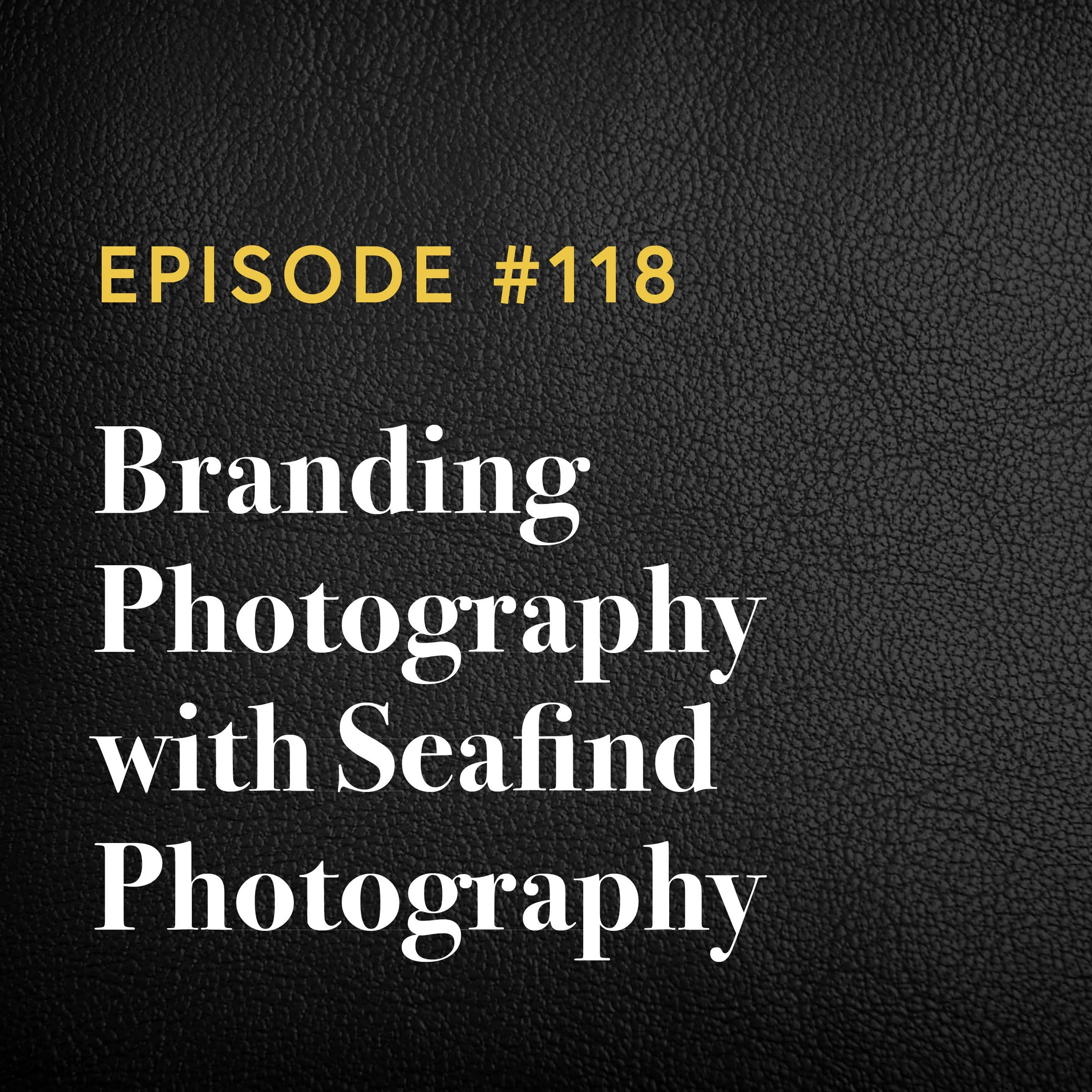Episode #118: Branding Photography with Seafind Photography 