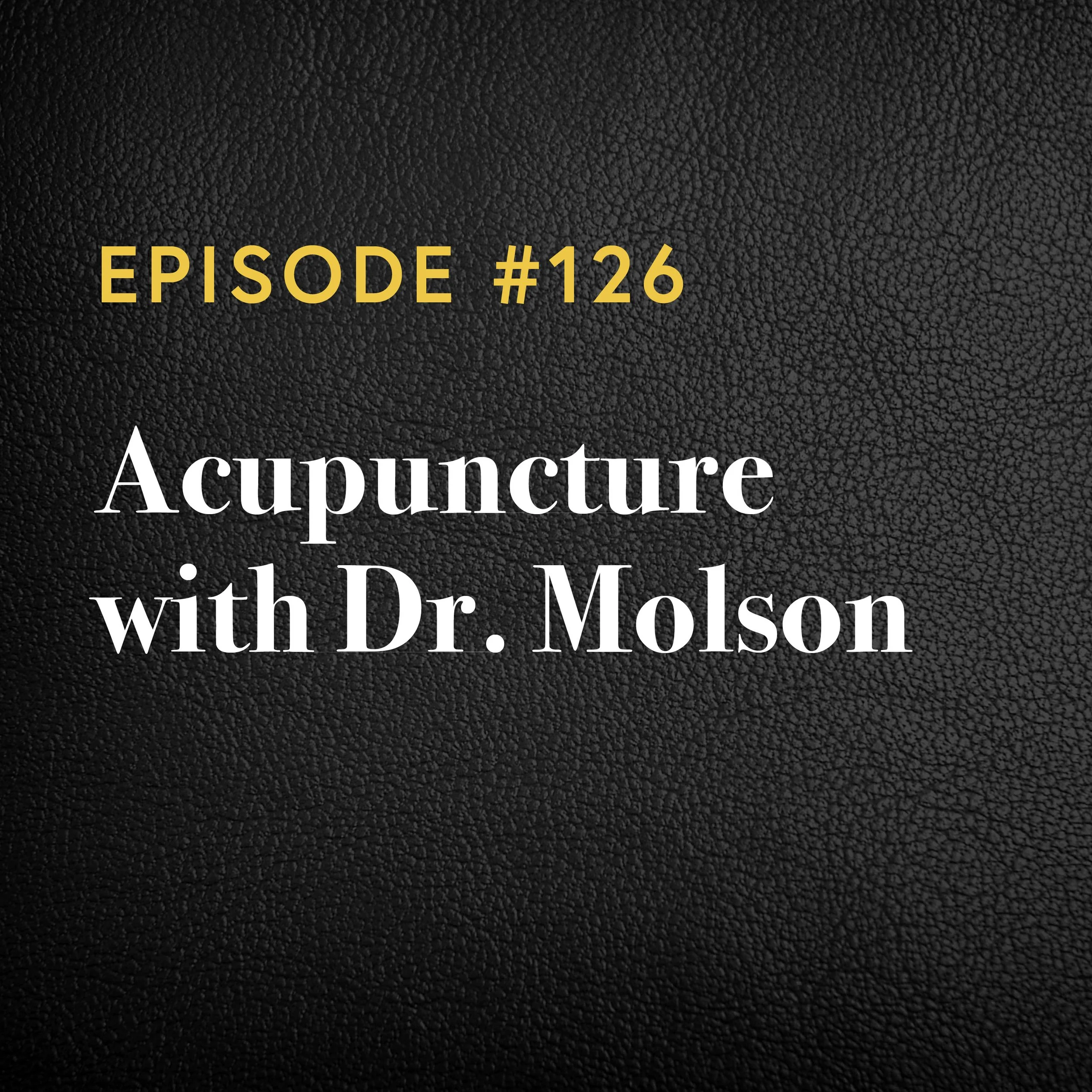 Episode #126: Acupuncture with Dr. Molson