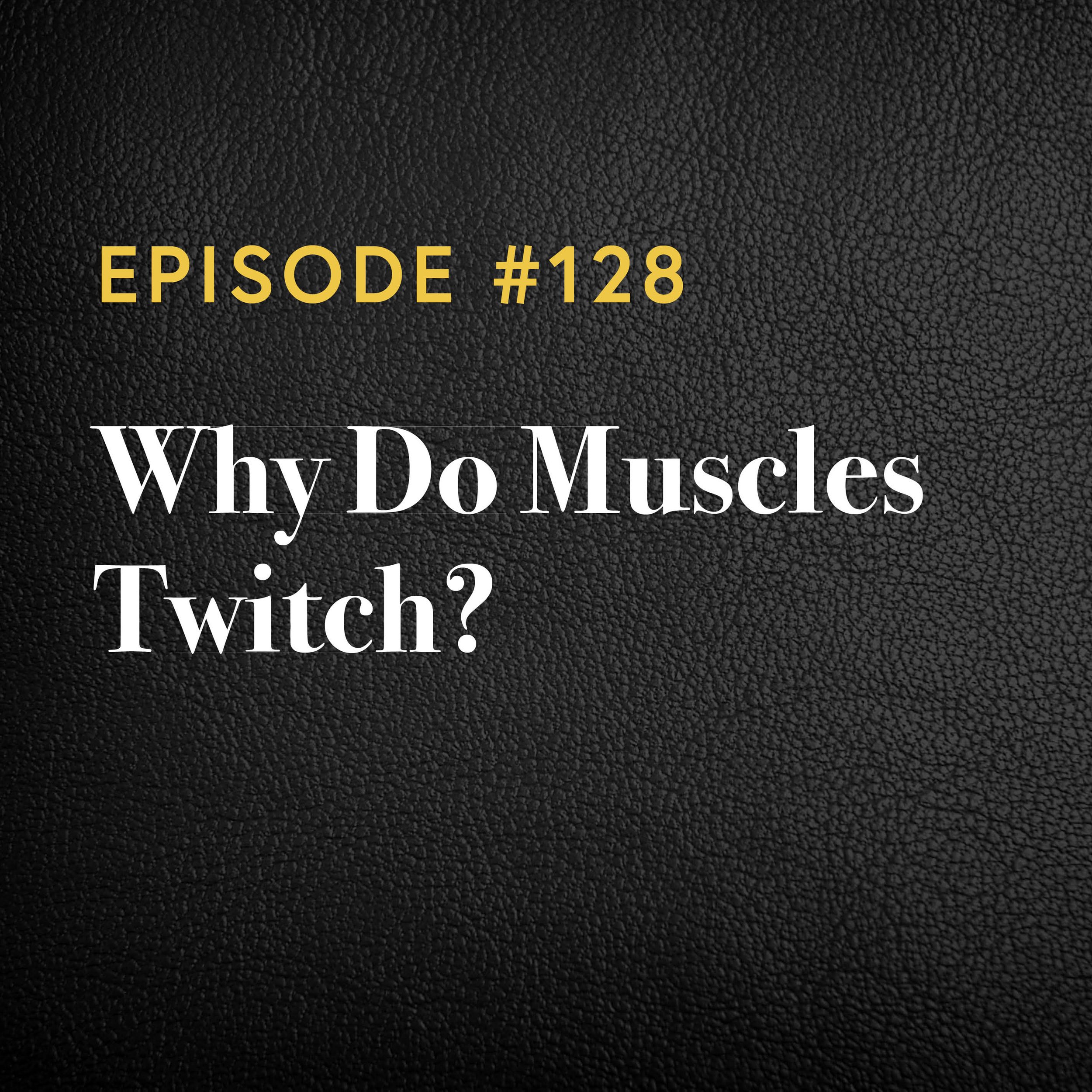Episode #128: Why Do Muscles Twitch?