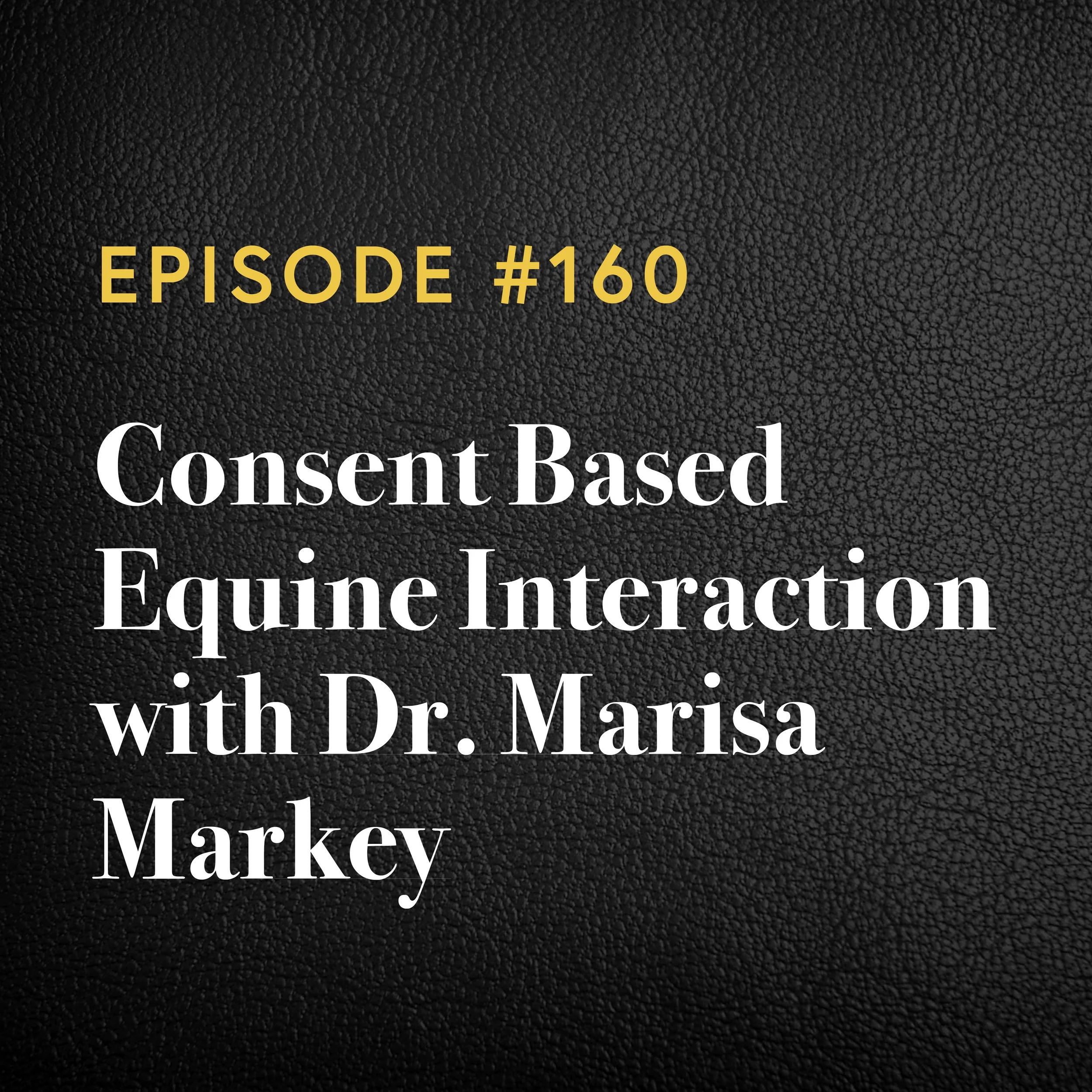 Episode #160: Consent Based Equine Interactions with Dr Marisa Markey