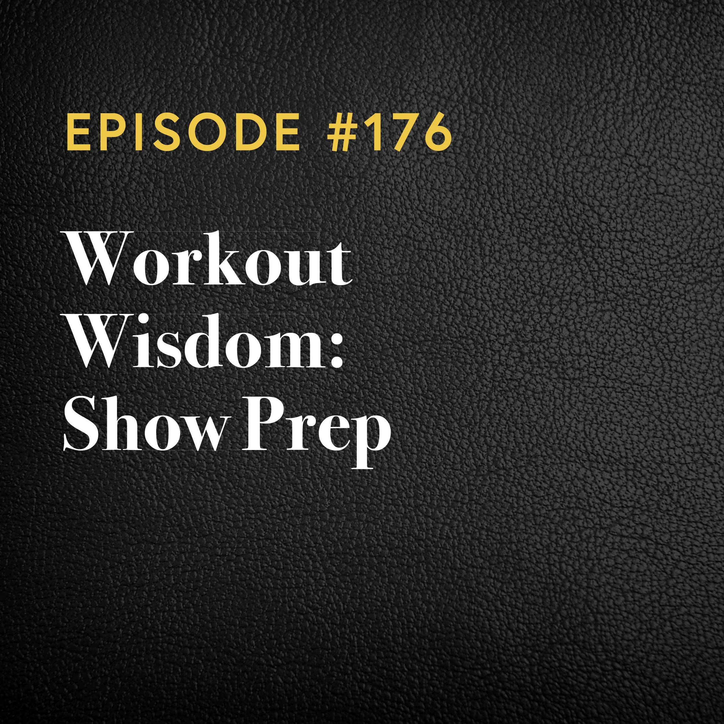 Episode #176: Workout Wisdom: Show Prep