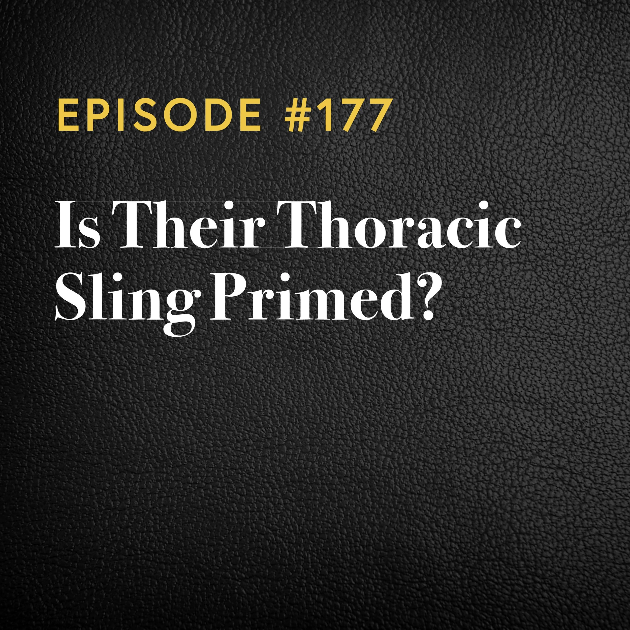 Episode #177: Is Their Thoracic Sling Primed?