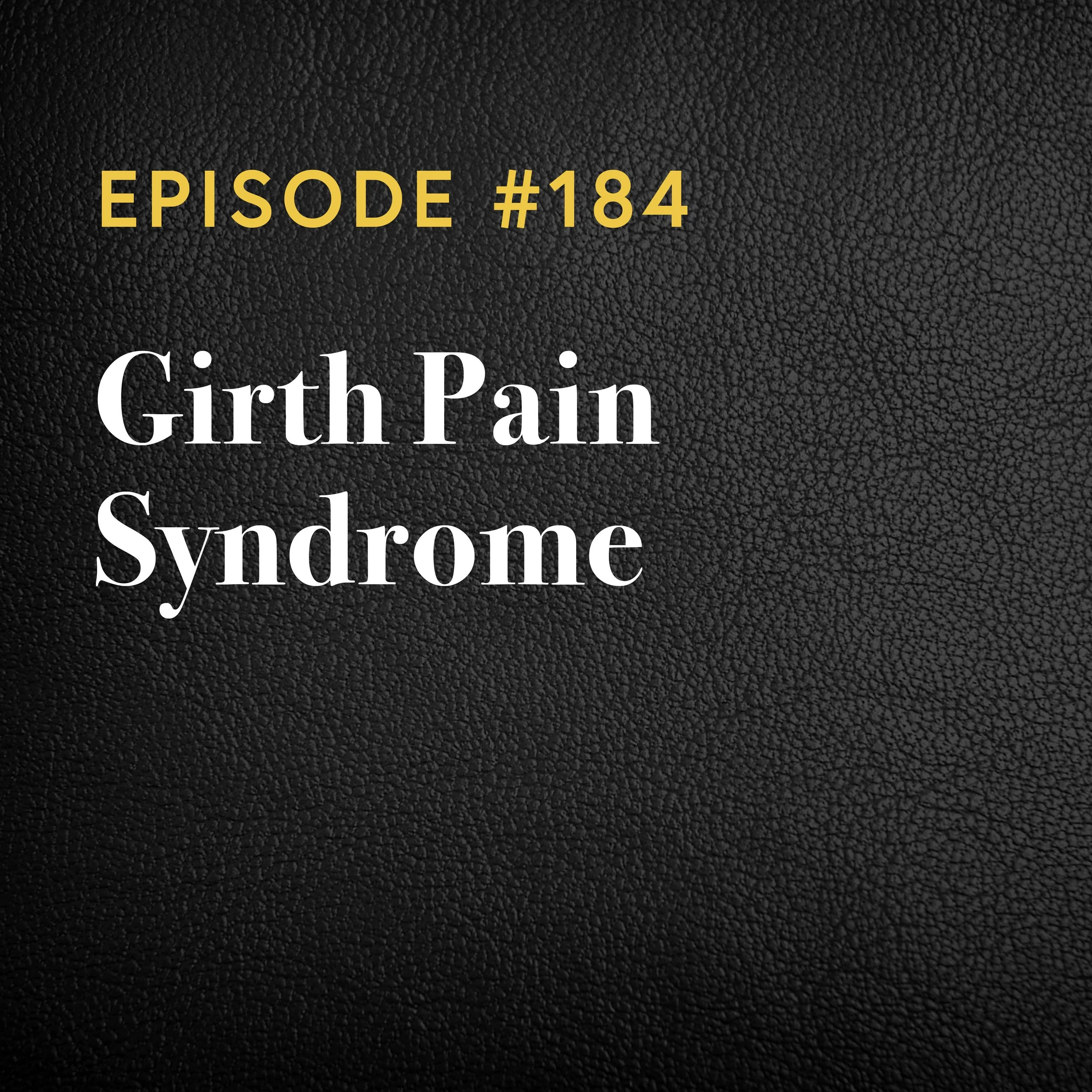 Episode #184: Girth Pain Syndrome