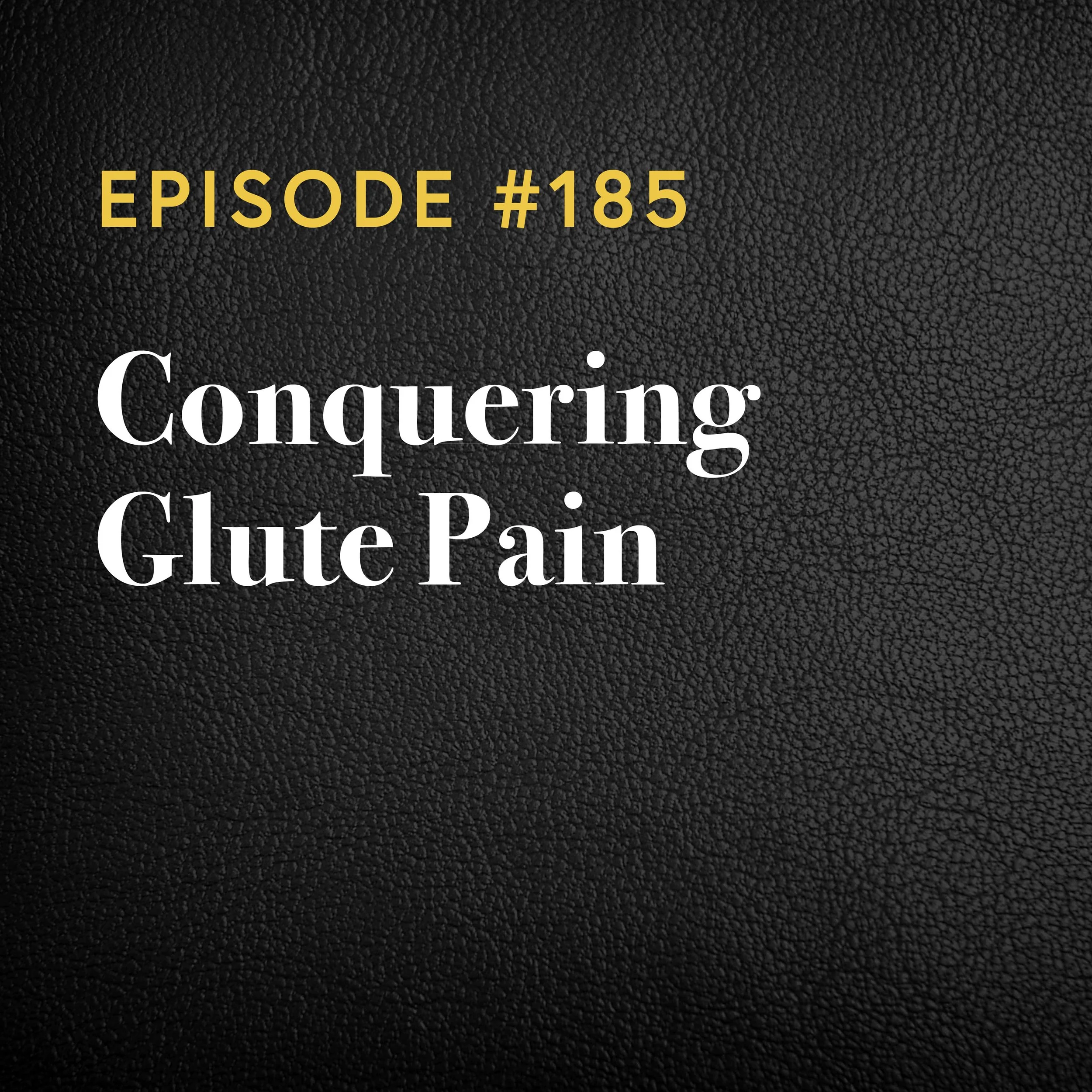 Episode #185: Conquering Glute Pain