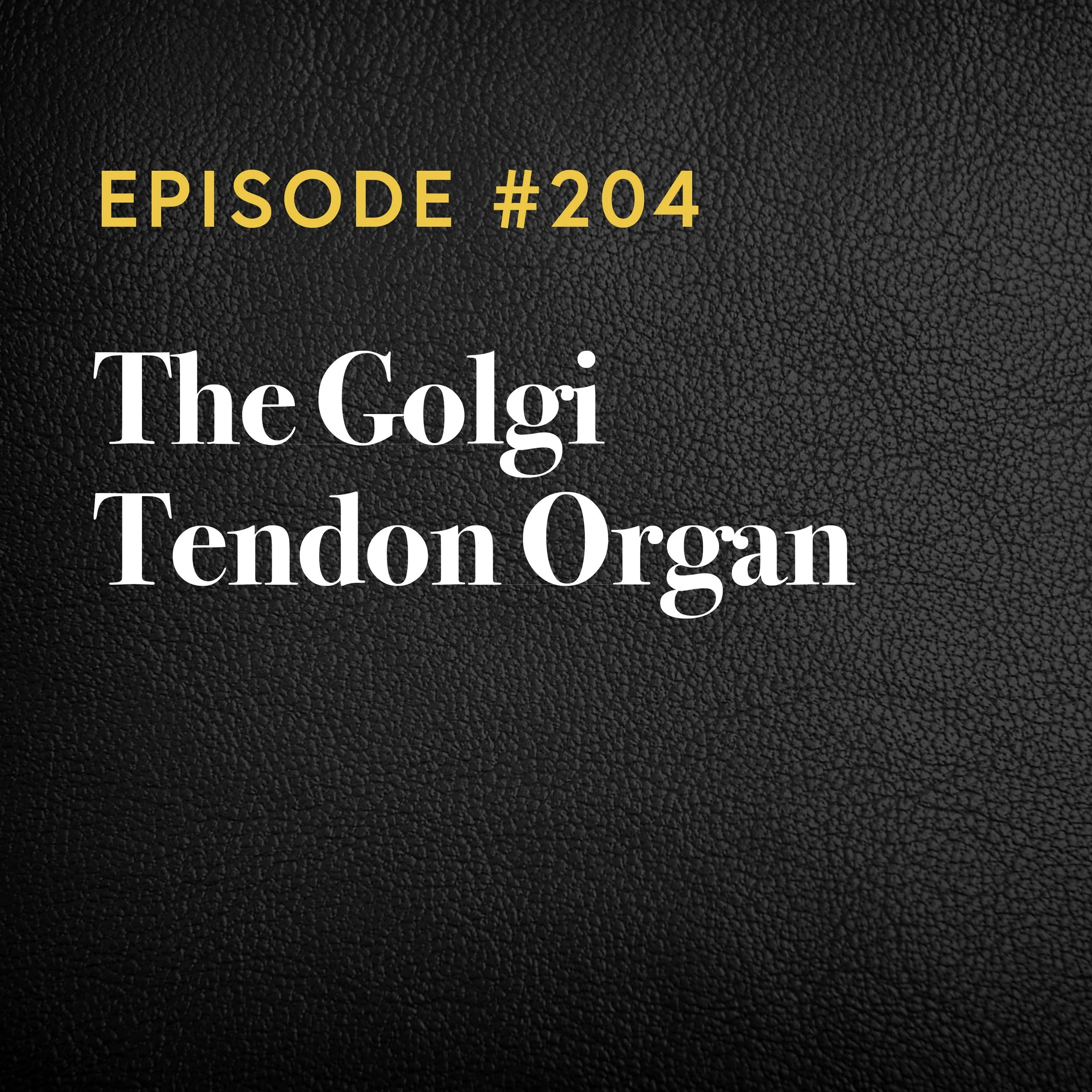 Episode #204: The Golgi Tendon Organ