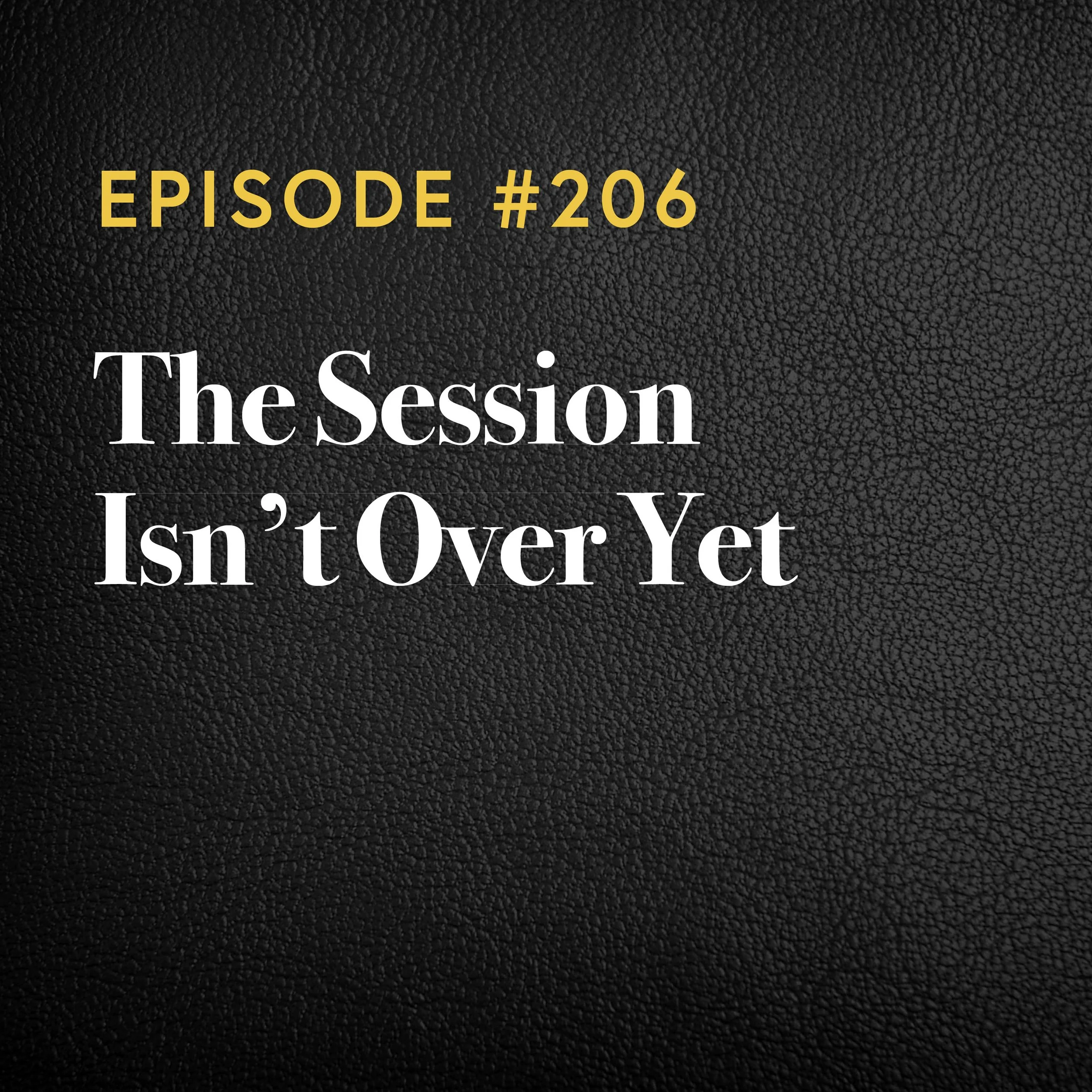 Episode #206: The Session Isn't Over Yet