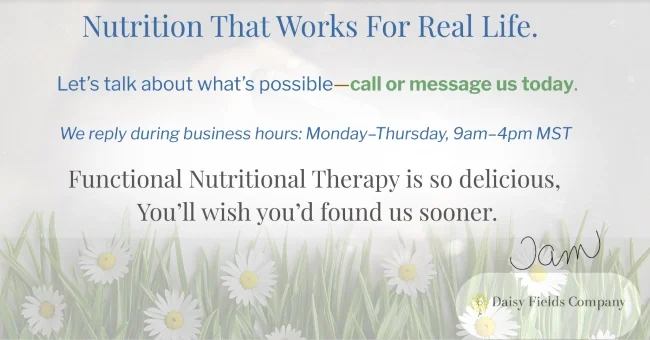 Footer image for Daisy Fields Company with daisies, grass, and Tam’s signature for a personal touch inviting a call or message to talk about what is possible with Nutrition That Works For Real Life.