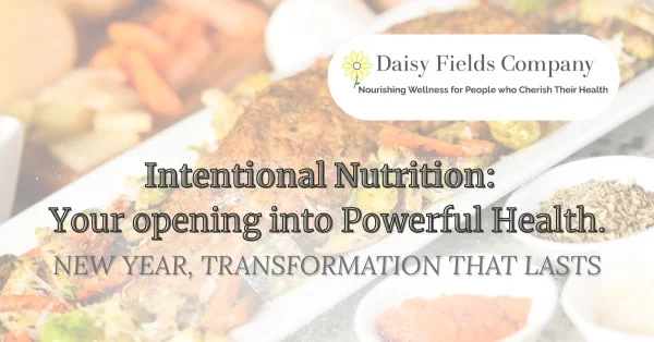 Daisy Fields Company promotional graphic featuring vibrant vegetables, spices, and pork tenderloin family dinner highlighting Intentional Nutrition and lasting New Year wellness transformation.