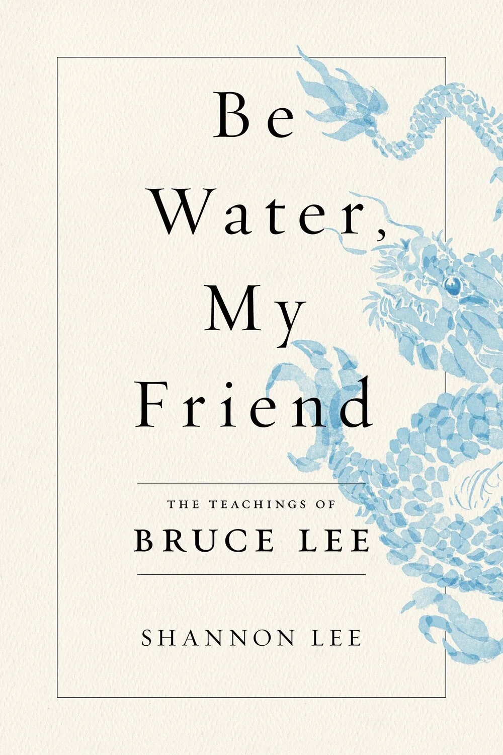 The book cover for "Be Water, My Friend: The Teachings of Bruce Lee" by Shannon Lee. It is a white cover with a blue dragon on the right side
