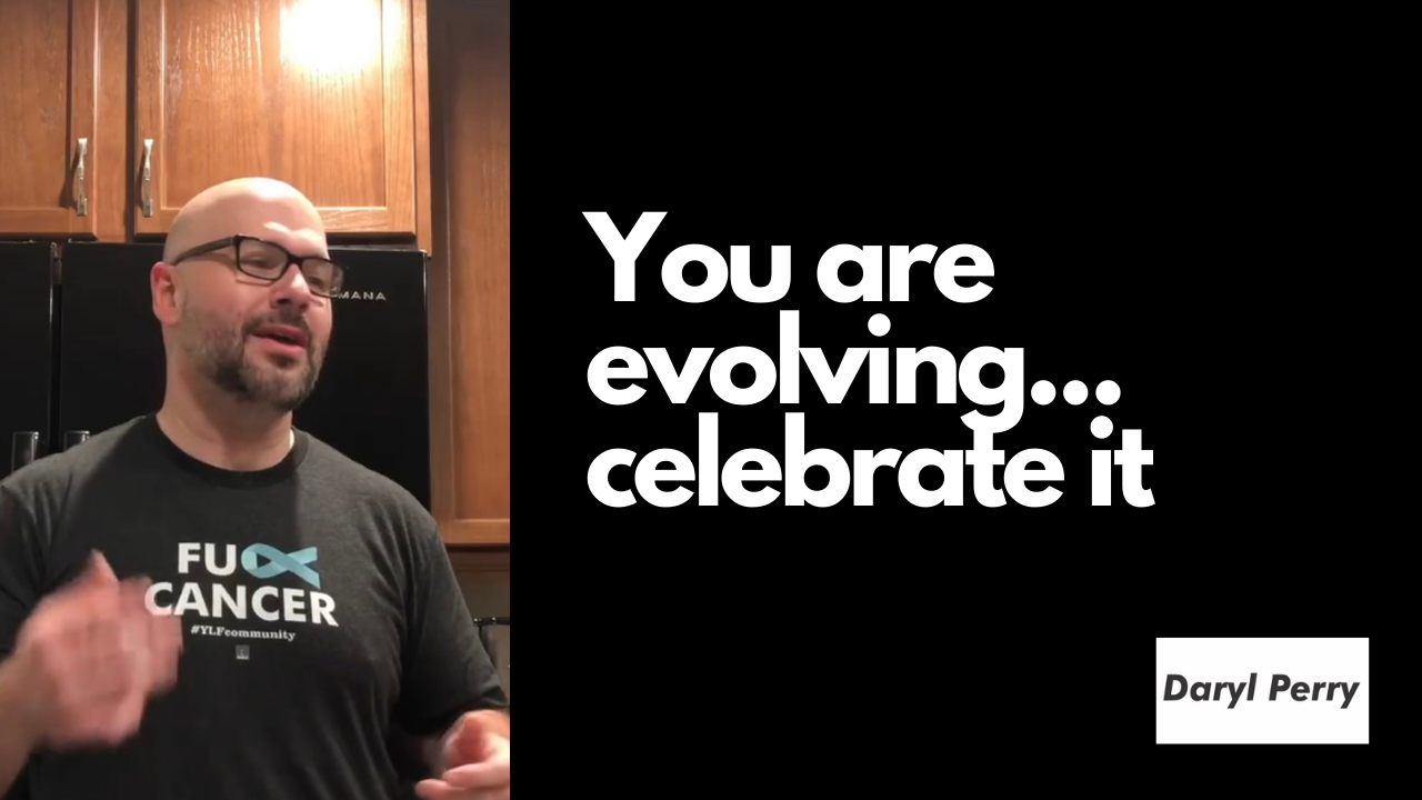 You are evolving...celebrate it