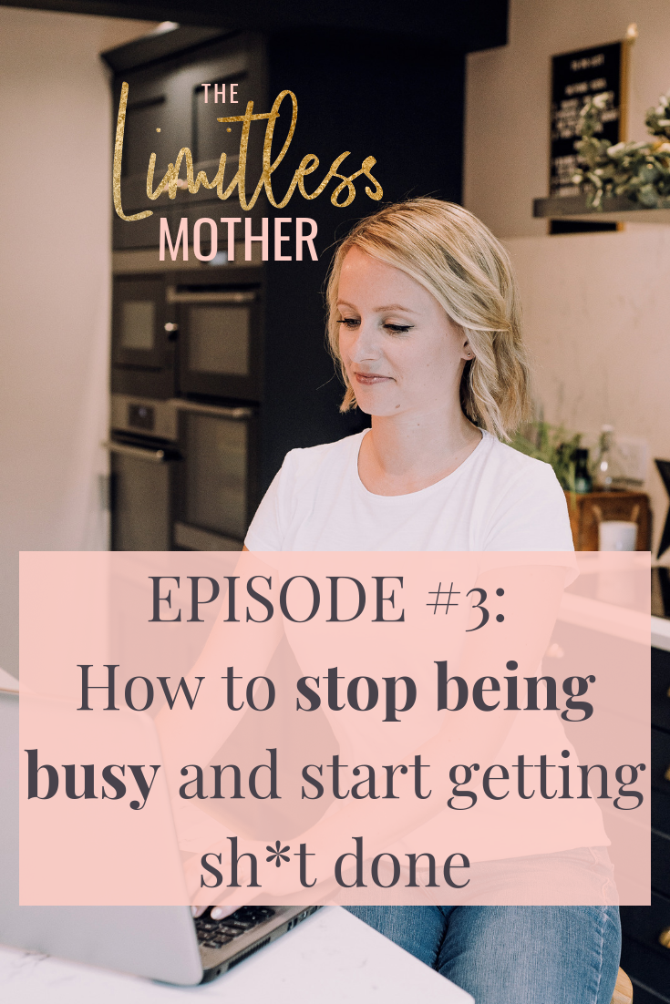 The Limitless Mother Podcast Episode 003 How to stop being busy and start getting sh_t done.png